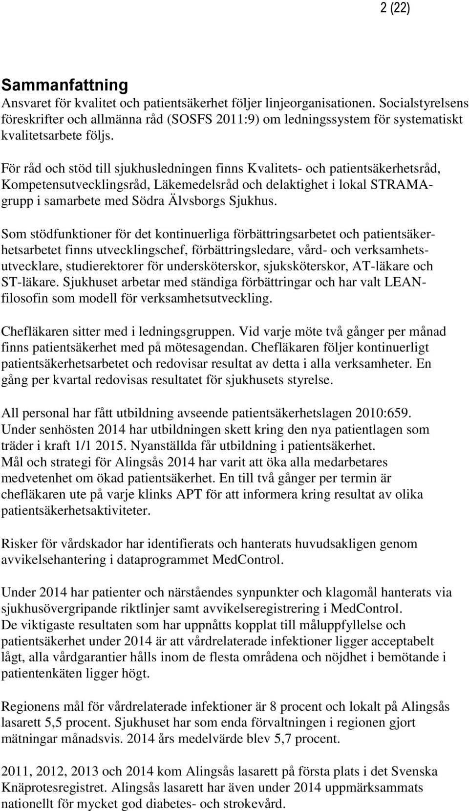 För råd och stöd till sjukhusledningen finns Kvalitets- och patientsäkerhetsråd, Kompetensutvecklingsråd, Läkemedelsråd och delaktighet i lokal STRAMAgrupp i samarbete med Södra Älvsborgs Sjukhus.