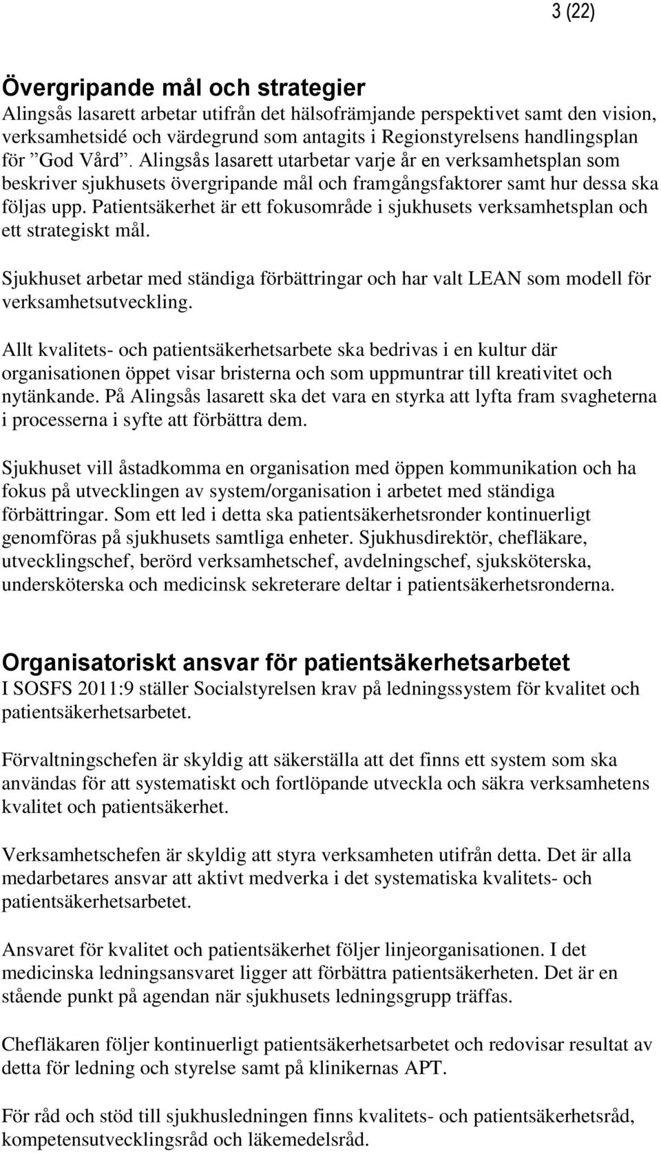 Patientsäkerhet är ett fokusområde i sjukhusets verksamhetsplan och ett strategiskt mål. Sjukhuset arbetar med ständiga förbättringar och har valt LEAN som modell för verksamhetsutveckling.