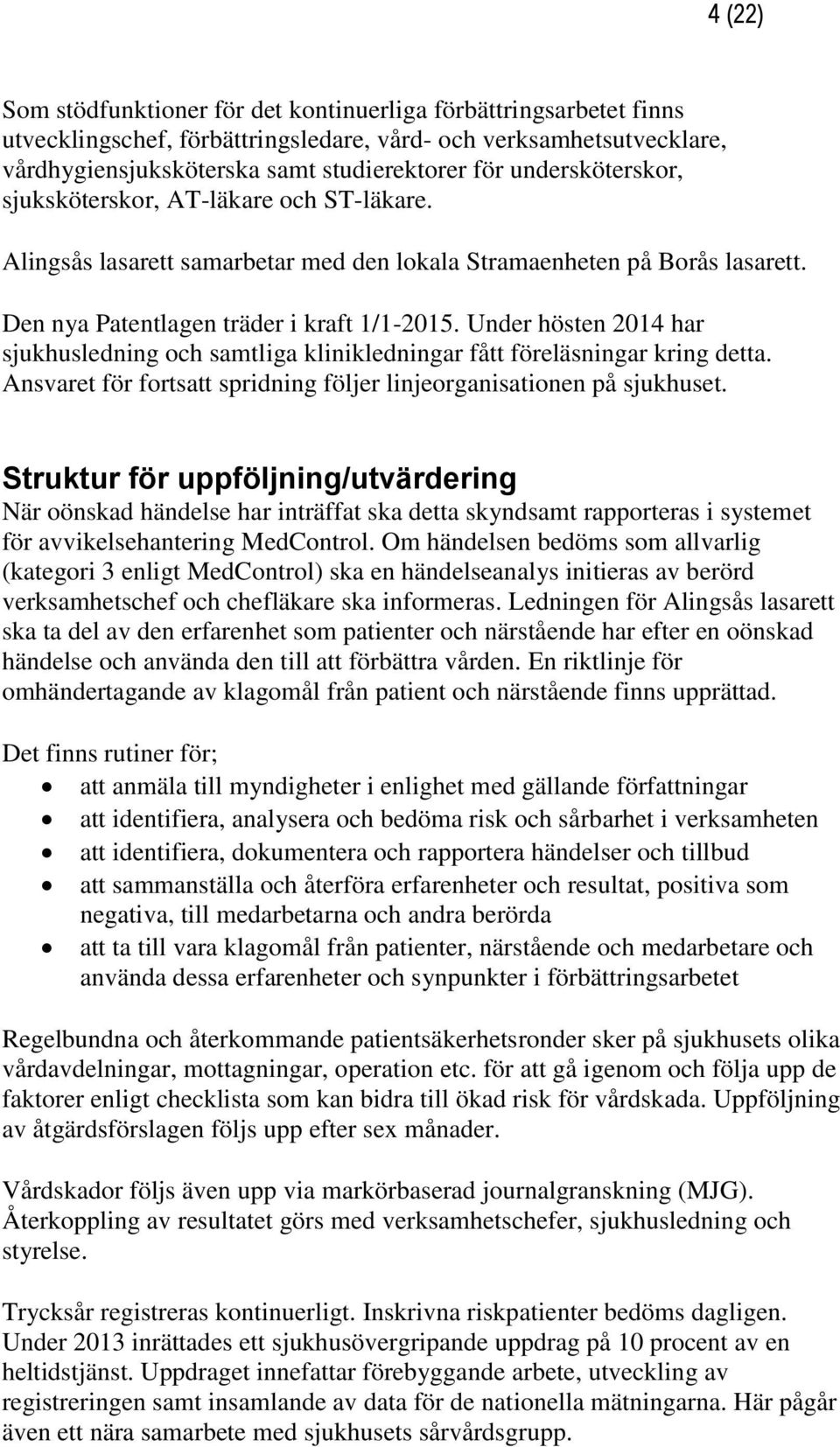 Under hösten 2014 har sjukhusledning och samtliga klinikledningar fått föreläsningar kring detta. Ansvaret för fortsatt spridning följer linjeorganisationen på sjukhuset.