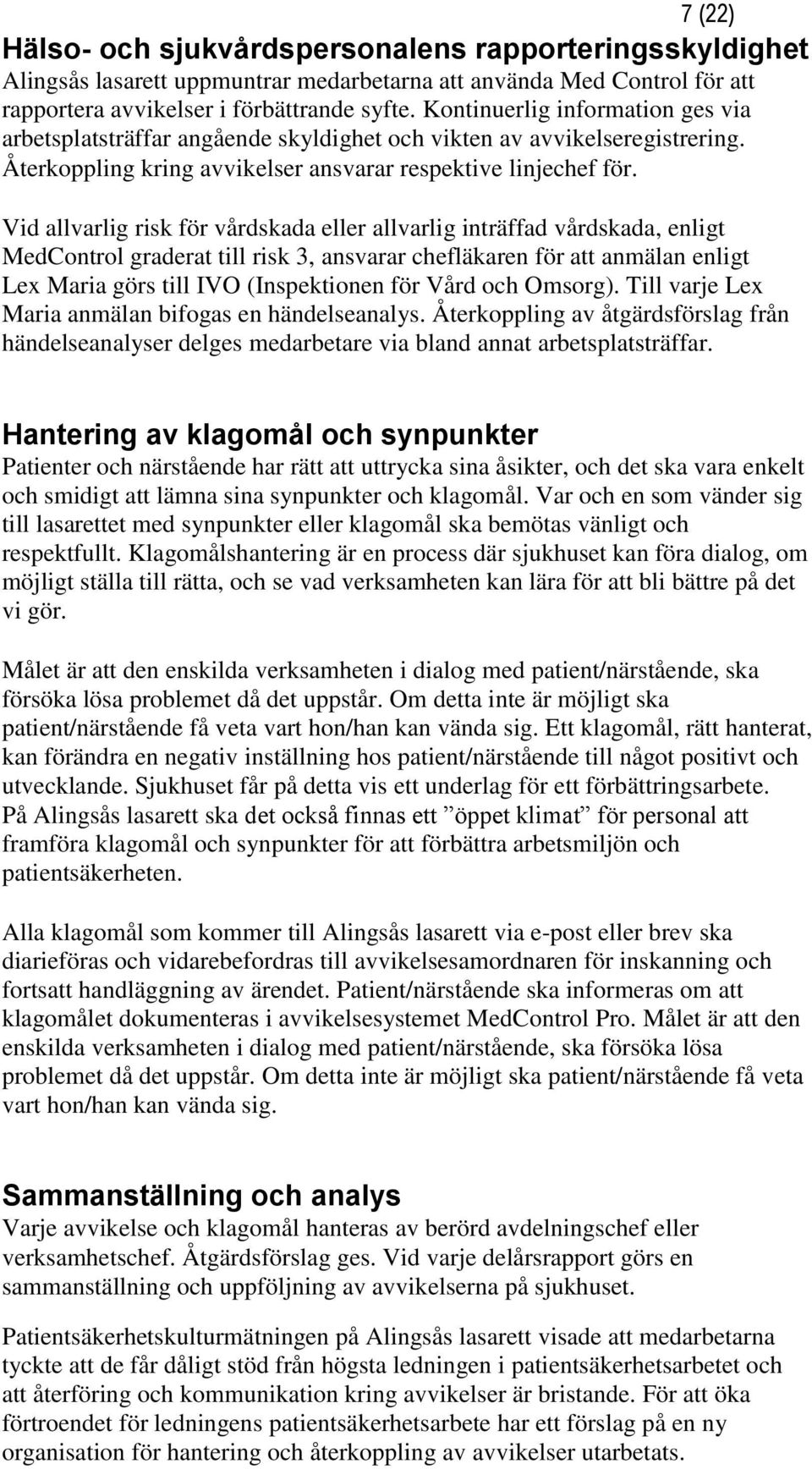 Vid allvarlig risk för vårdskada eller allvarlig inträffad vårdskada, enligt MedControl graderat till risk 3, ansvarar chefläkaren för att anmälan enligt Lex Maria görs till IVO (Inspektionen för
