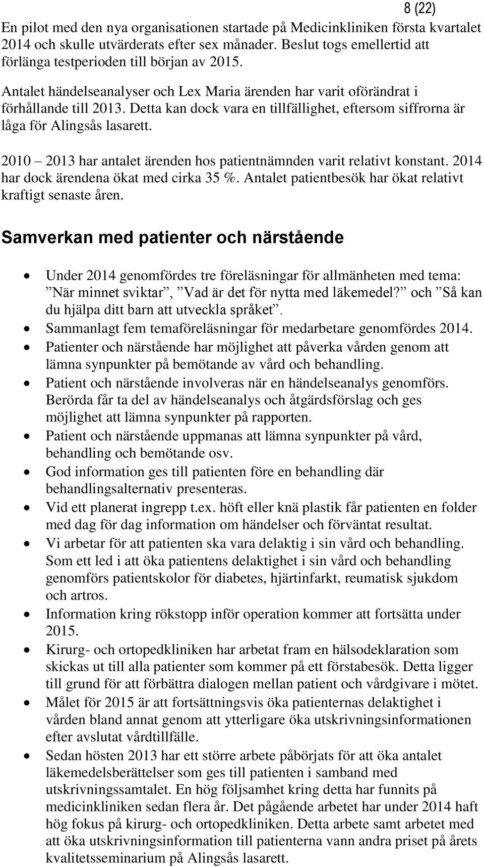Detta kan dock vara en tillfällighet, eftersom siffrorna är låga för Alingsås lasarett. 2010 2013 har antalet ärenden hos patientnämnden varit relativt konstant.