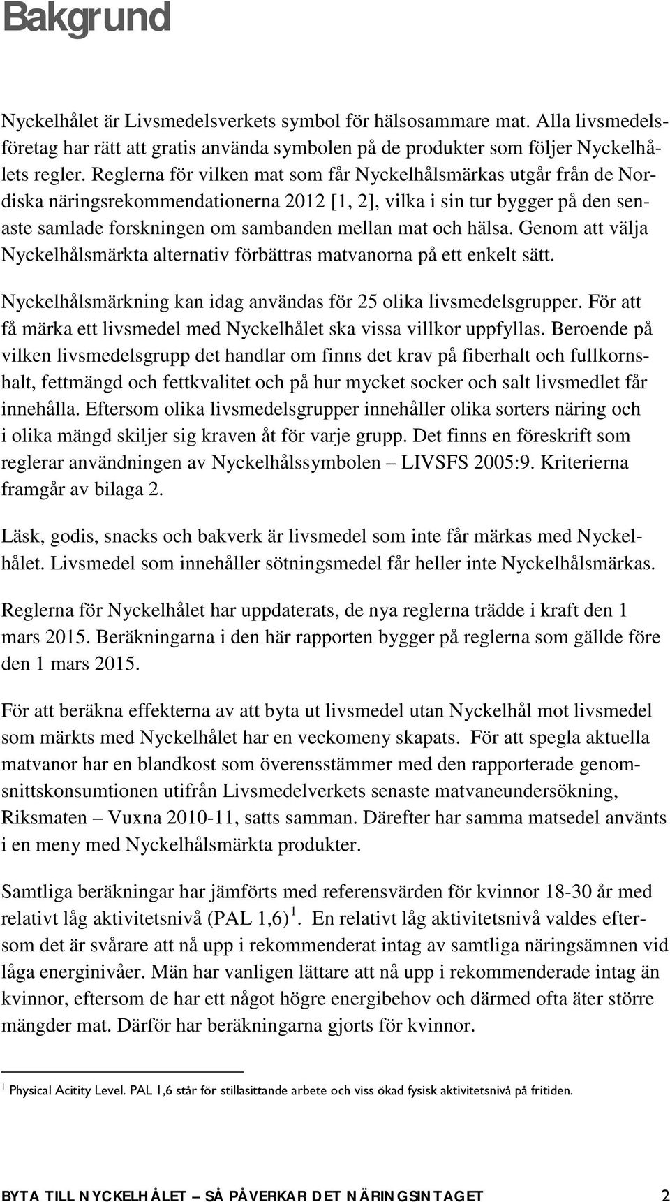 hälsa. Genom att välja Nyckelhålsmärkta alternativ förbättras matvanorna på ett enkelt sätt. Nyckelhålsmärkning kan idag användas för 25 olika livsmedelsgrupper.