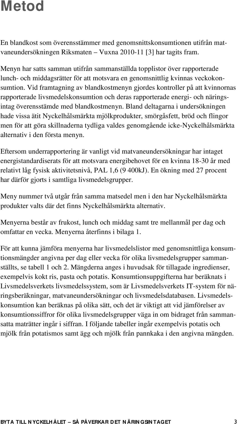 Vid framtagning av blandkostmenyn gjordes kontroller på att kvinnornas rapporterade livsmedelskonsumtion och deras rapporterade energi- och näringsintag överensstämde med blandkostmenyn.