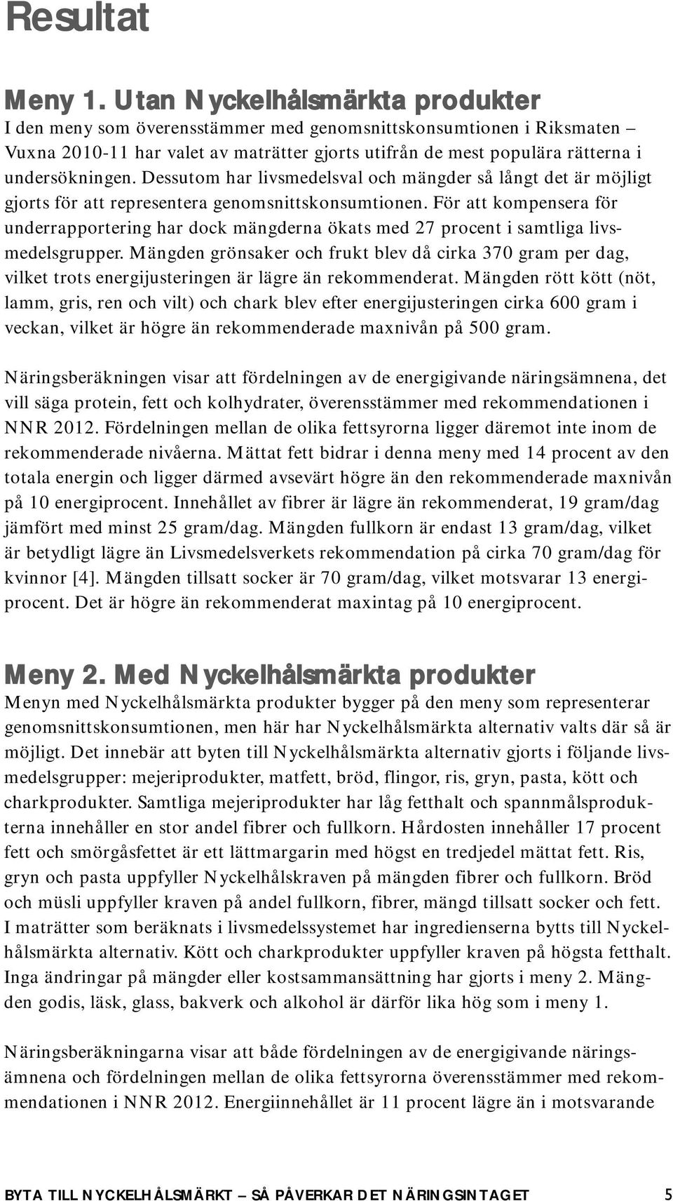 Dessutom har livsmedelsval och mängder så långt det är möjligt gjorts för att representera genomsnittskonsumtionen.