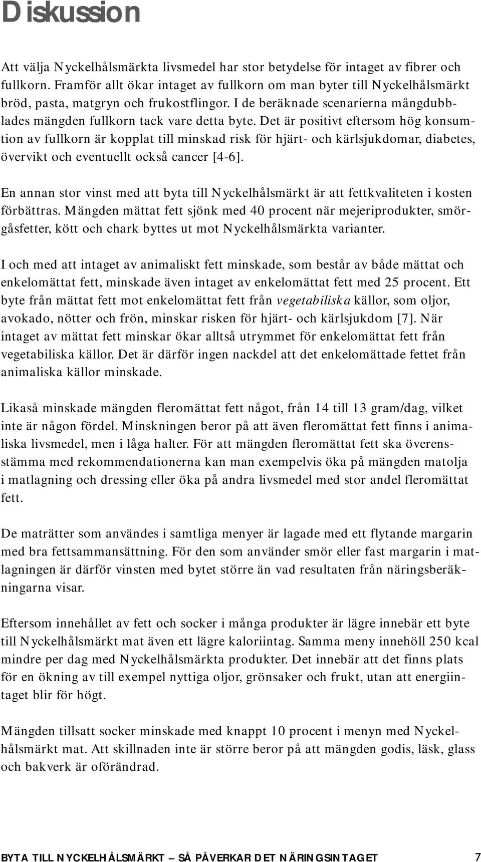 Det är positivt eftersom hög konsumtion av fullkorn är kopplat till minskad risk för hjärt- och kärlsjukdomar, diabetes, övervikt och eventuellt också cancer [4-6].
