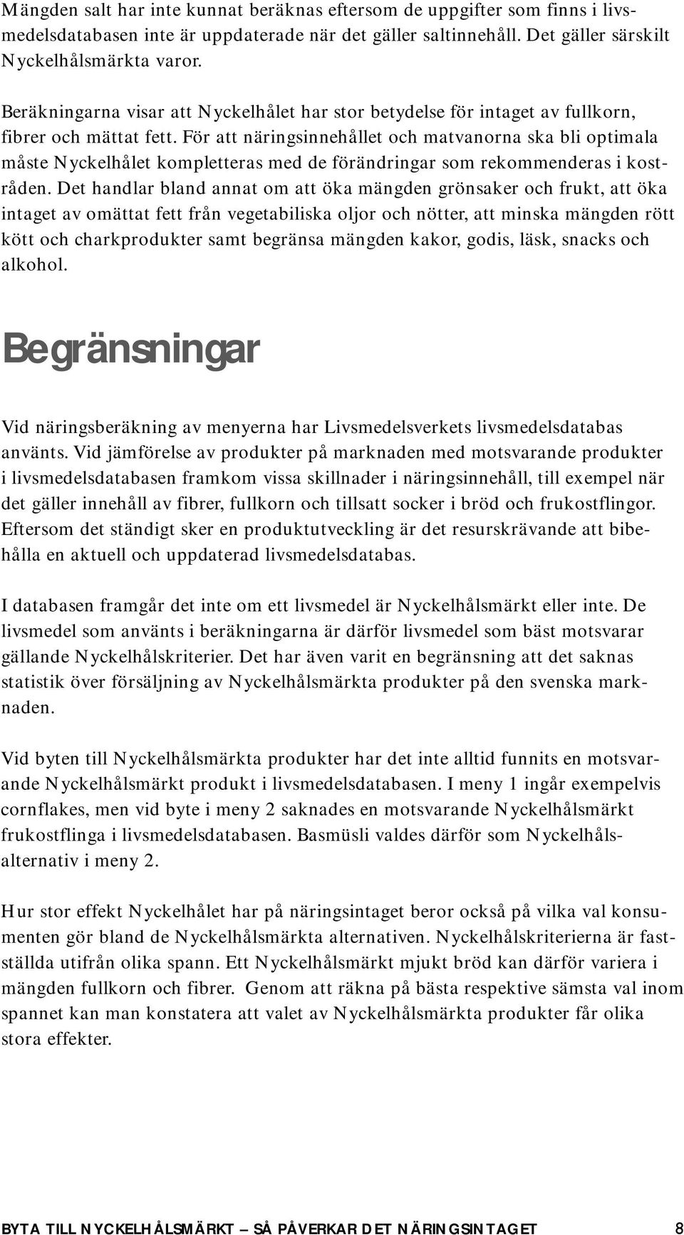 För att näringsinnehållet och matvanorna ska bli optimala måste Nyckelhålet kompletteras med de förändringar som rekommenderas i kostråden.