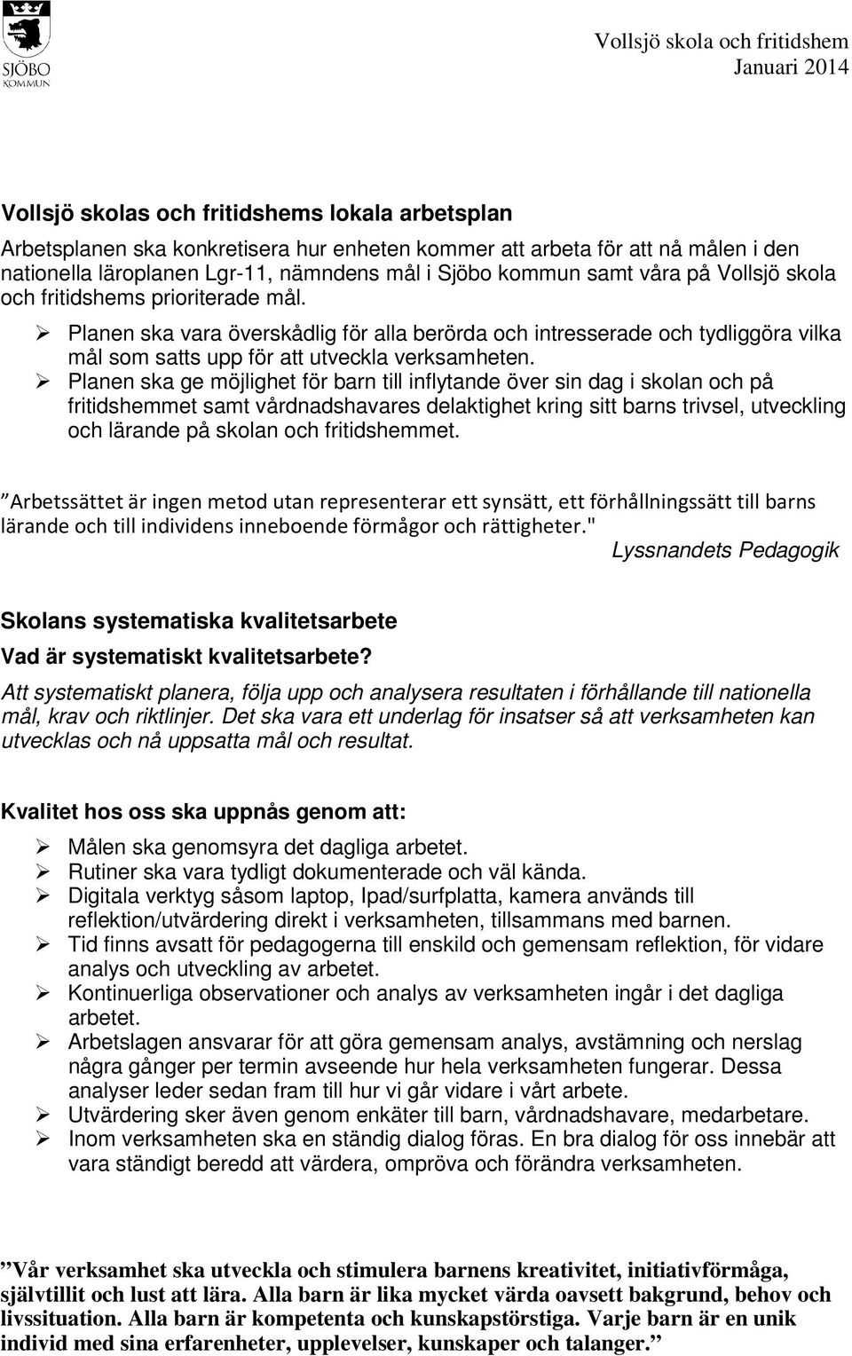 Planen ska ge möjlighet för barn till inflytande över sin dag i skolan och på fritidshemmet samt vårdnadshavares delaktighet kring sitt barns trivsel, utveckling och lärande på skolan och