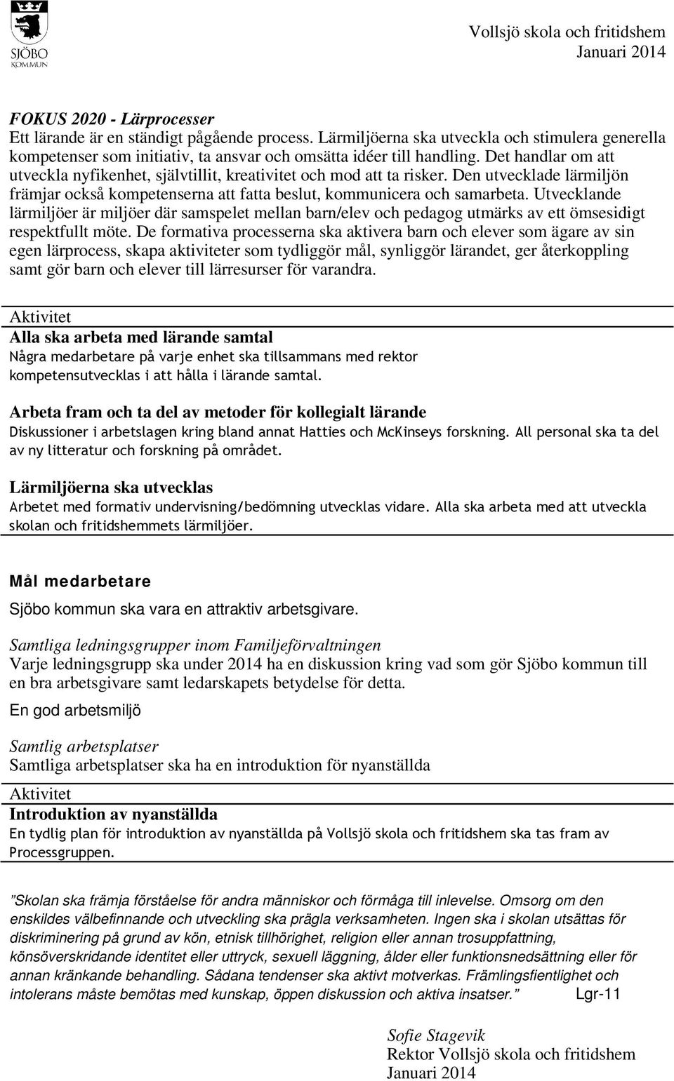 Utvecklande lärmiljöer är miljöer där samspelet mellan barn/elev och pedagog utmärks av ett ömsesidigt respektfullt möte.