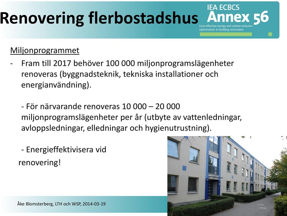 - För närvarande renoveras 10 000 20 000 miljonprogramslägenheter per år (utbyte av vattenledningar,