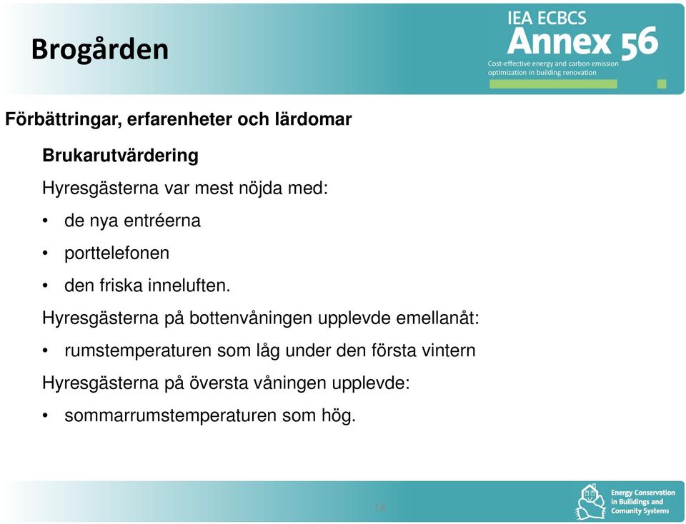 Hyresgästerna på bottenvåningen upplevde emellanåt: rumstemperaturen som låg under