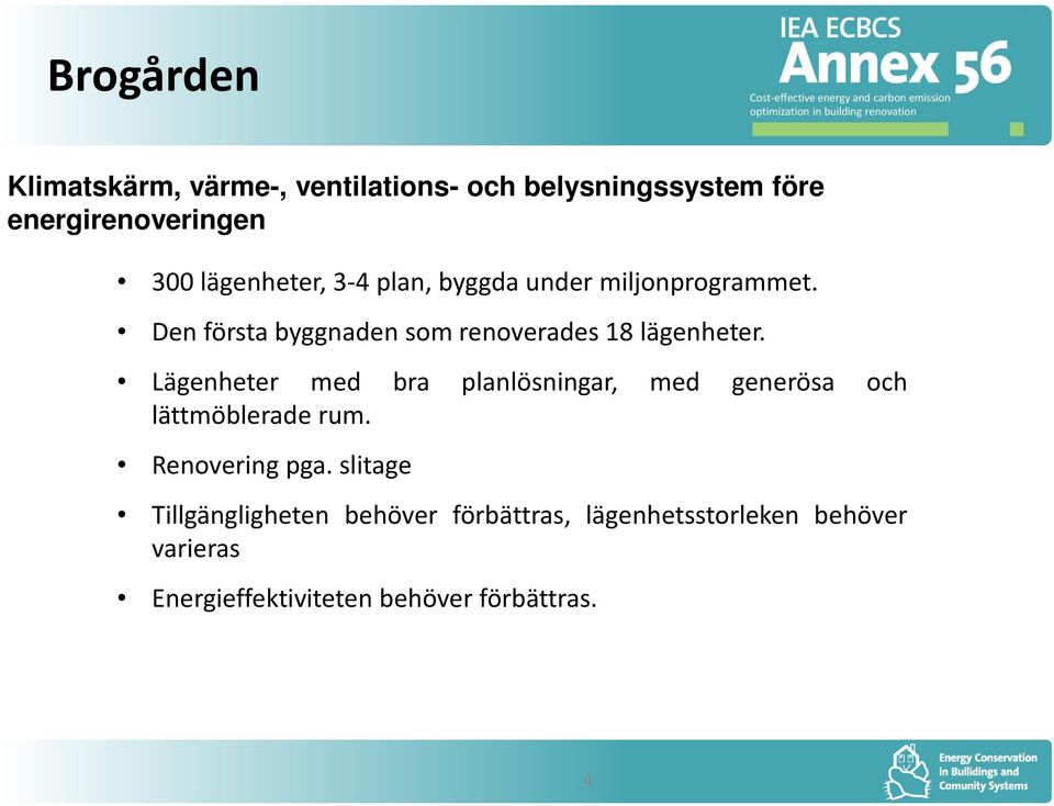 Den första byggnaden som renoverades 18 lägenheter.