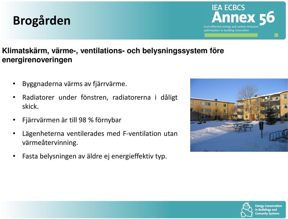 Radiatorer under fönstren, radiatorerna i dåligt skick.