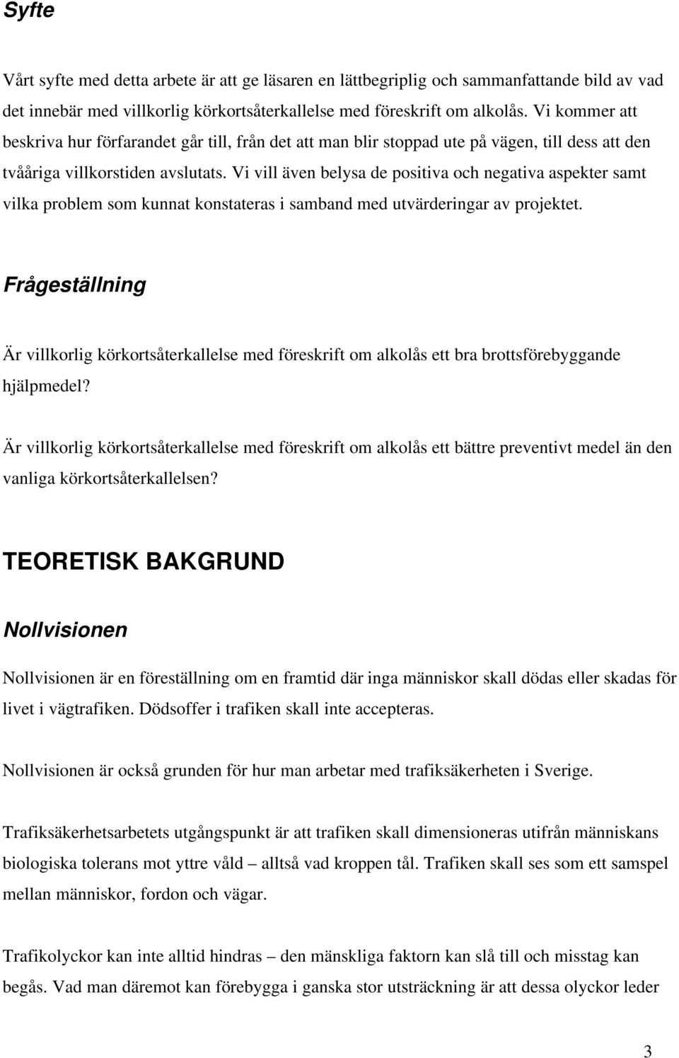 Vi vill även belysa de positiva och negativa aspekter samt vilka problem som kunnat konstateras i samband med utvärderingar av projektet.