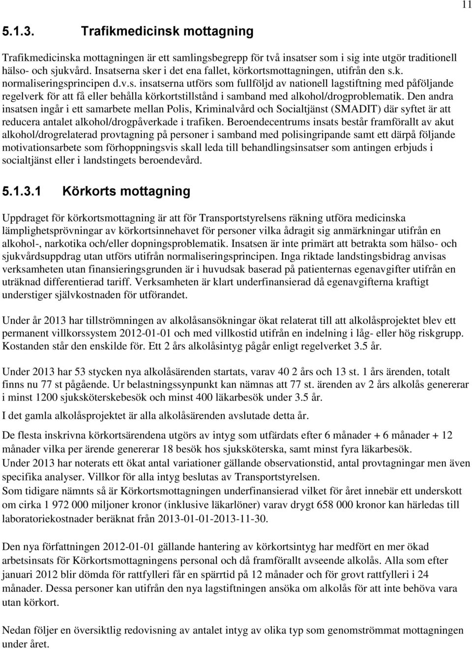 Den andra insatsen ingår i ett samarbete mellan Polis, Kriminalvård och Socialtjänst (SMADIT) där syftet är att reducera antalet alkohol/drogpåverkade i trafiken.