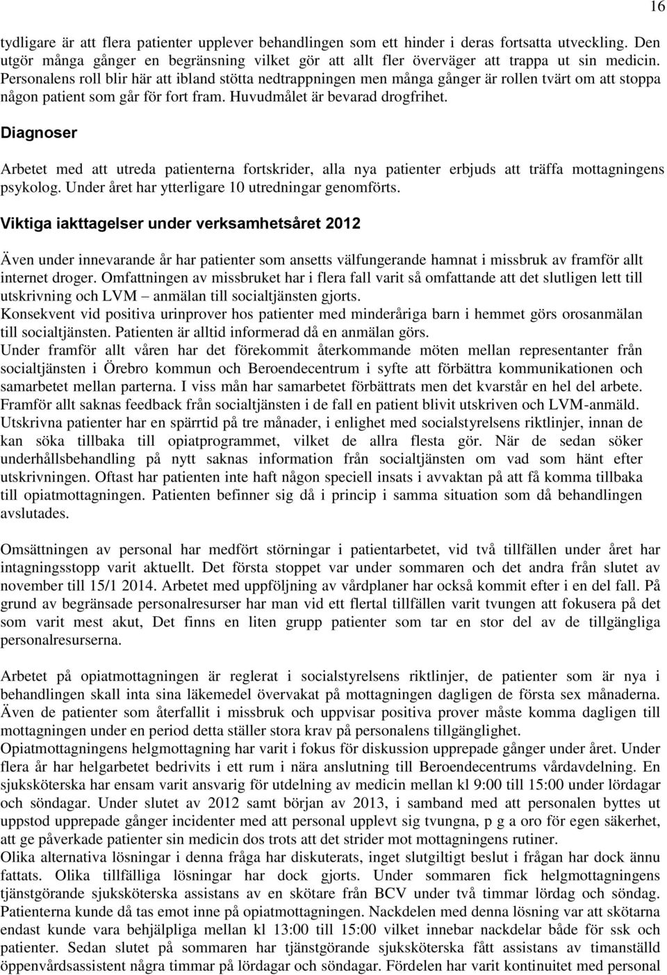 Diagnoser Arbetet med att utreda patienterna fortskrider, alla nya patienter erbjuds att träffa mottagningens psykolog. Under året har ytterligare 10 utredningar genomförts.