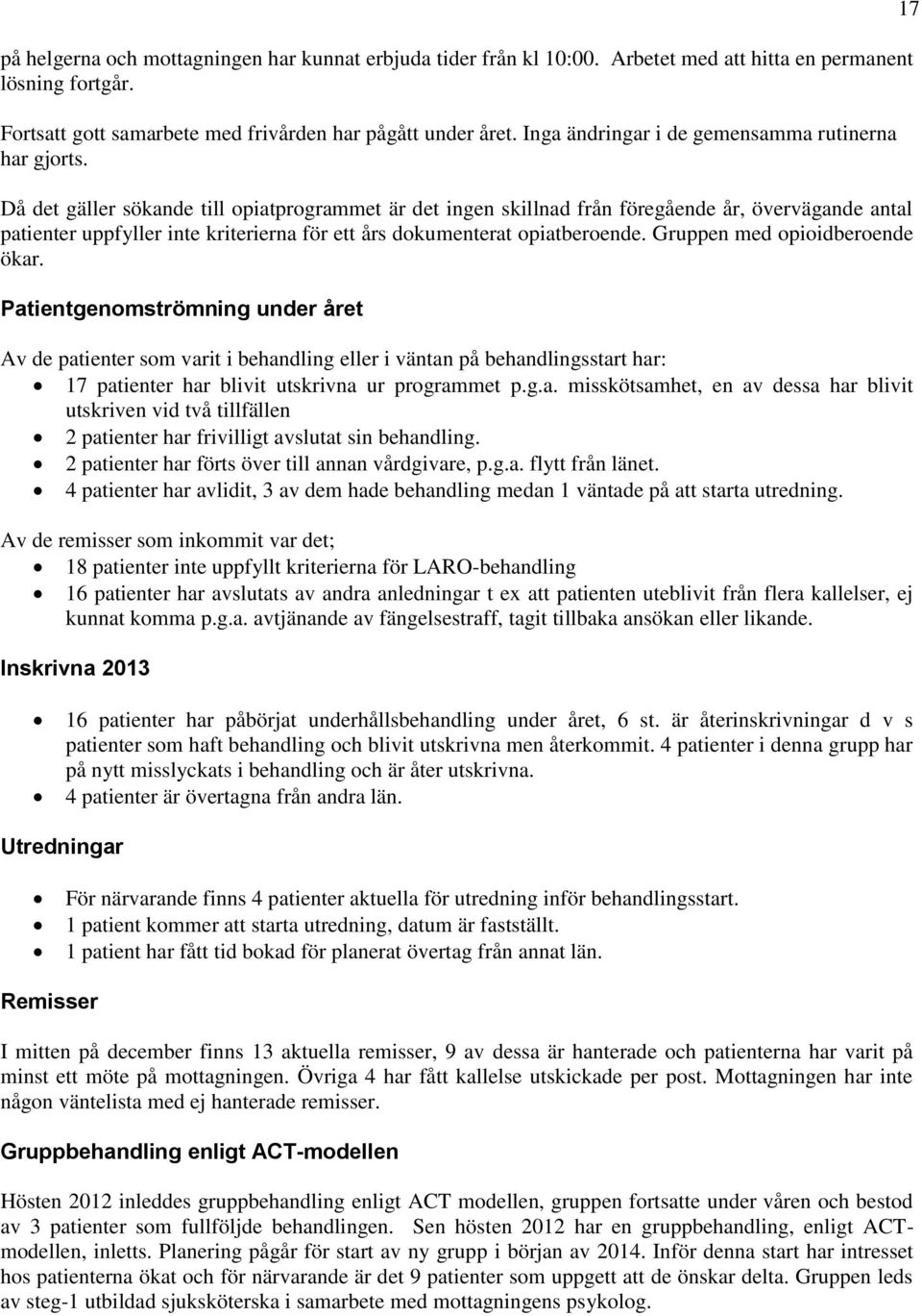Då det gäller sökande till opiatprogrammet är det ingen skillnad från föregående år, övervägande antal patienter uppfyller inte kriterierna för ett års dokumenterat opiatberoende.