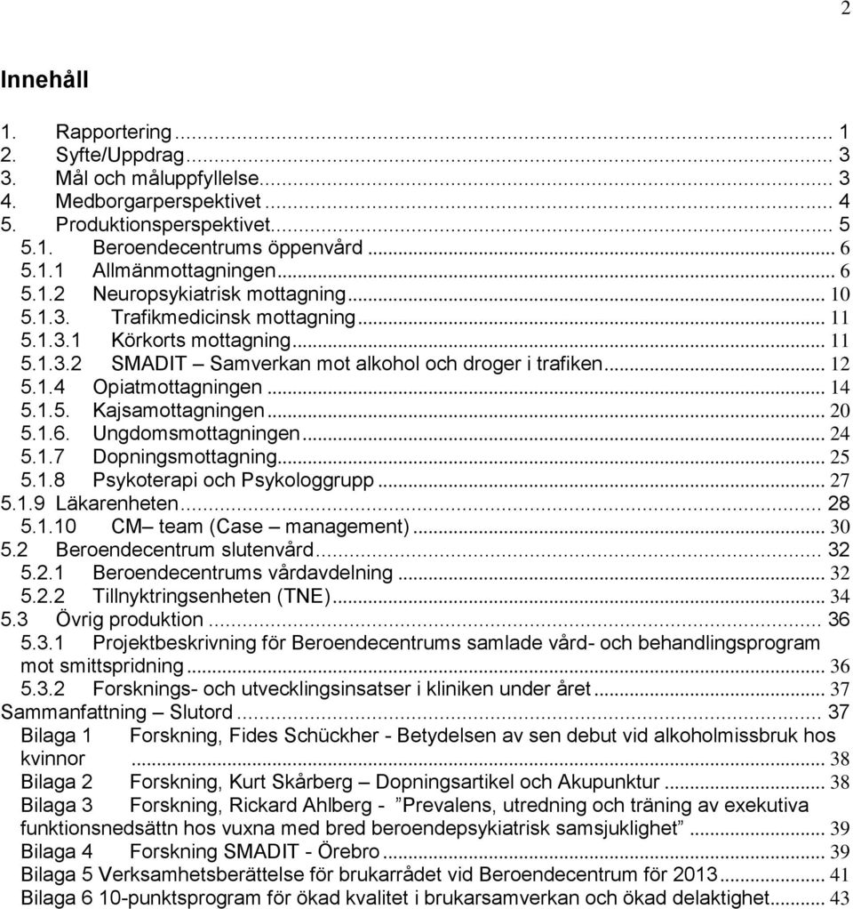 .. 14 5.1.5. Kajsamottagningen... 20 5.1.6. Ungdomsmottagningen... 24 5.1.7 Dopningsmottagning... 25 5.1.8 Psykoterapi och Psykologgrupp... 27 5.1.9 Läkarenheten... 28 5.1.10 CM team (Case management).