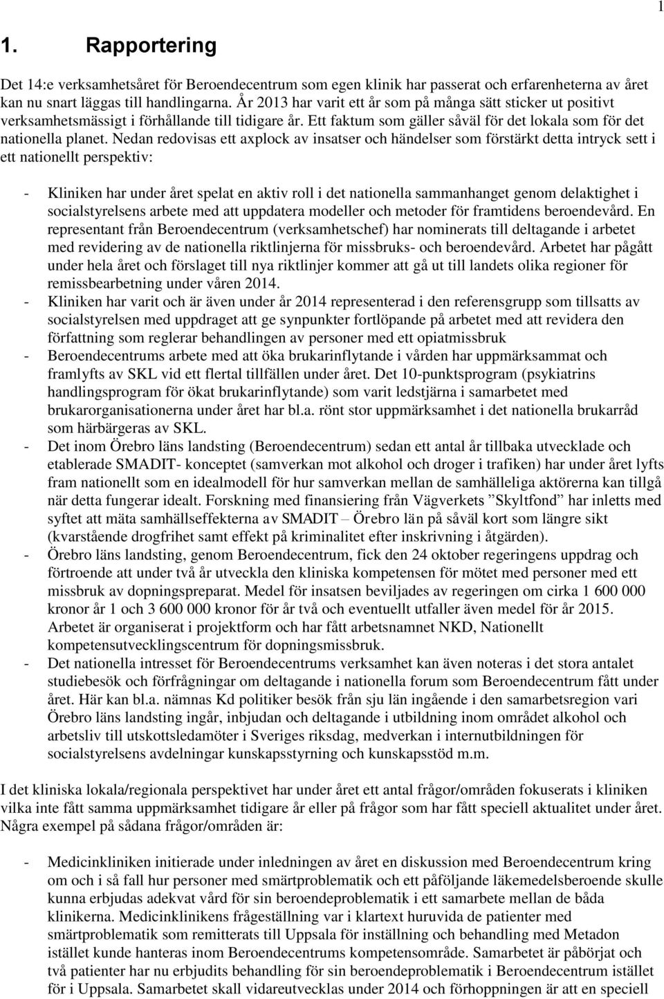 Nedan redovisas ett axplock av insatser och händelser som förstärkt detta intryck sett i ett nationellt perspektiv: - Kliniken har under året spelat en aktiv roll i det nationella sammanhanget genom