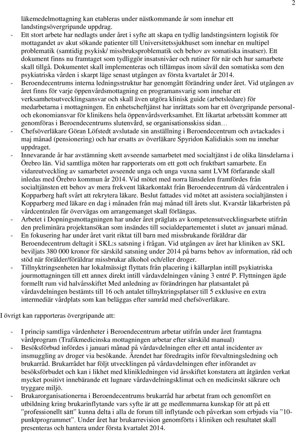 problematik (samtidig psykisk/ missbruksproblematik och behov av somatiska insatser). Ett dokument finns nu framtaget som tydliggör insatsnivåer och rutiner för när och hur samarbete skall tillgå.
