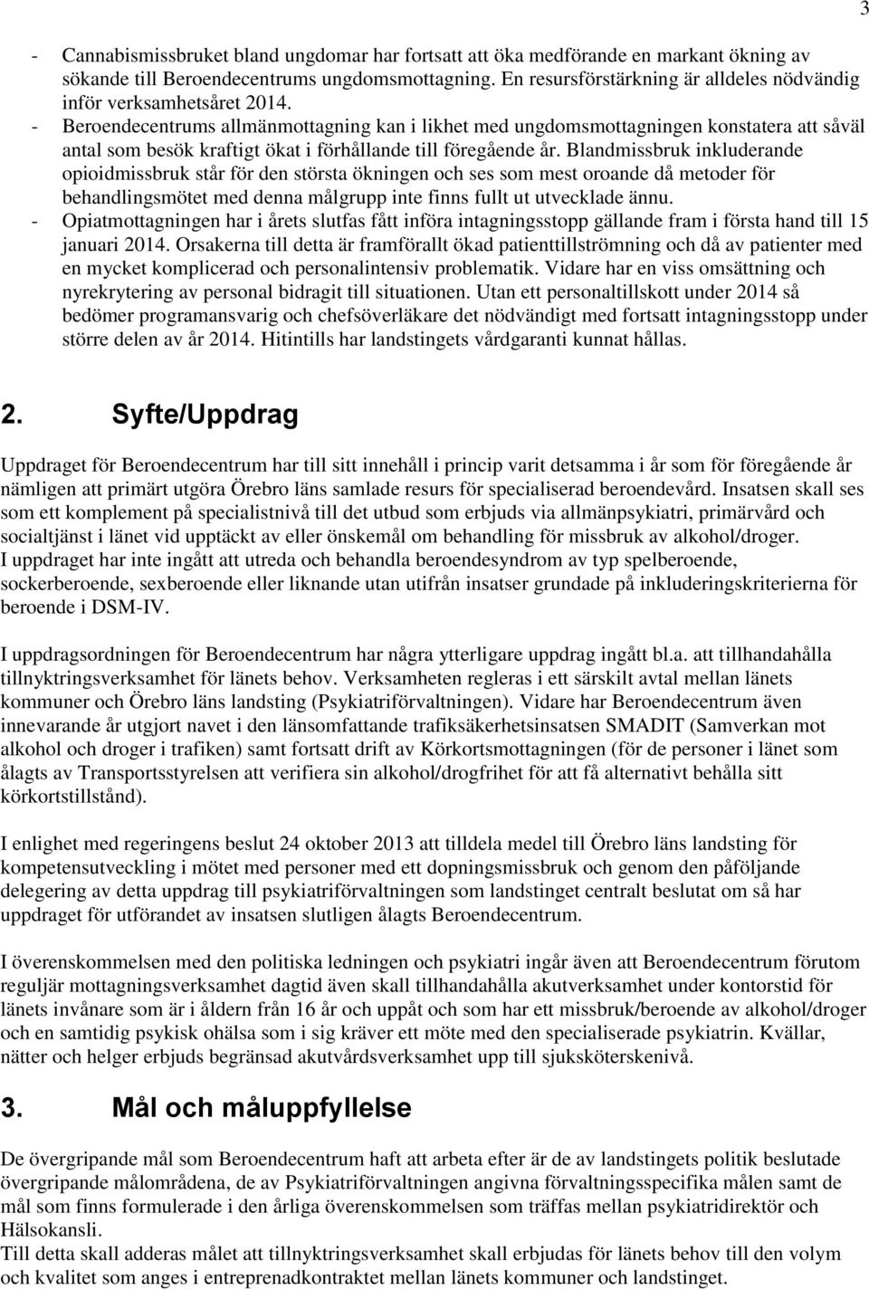 - Beroendecentrums allmänmottagning kan i likhet med ungdomsmottagningen konstatera att såväl antal som besök kraftigt ökat i förhållande till föregående år.