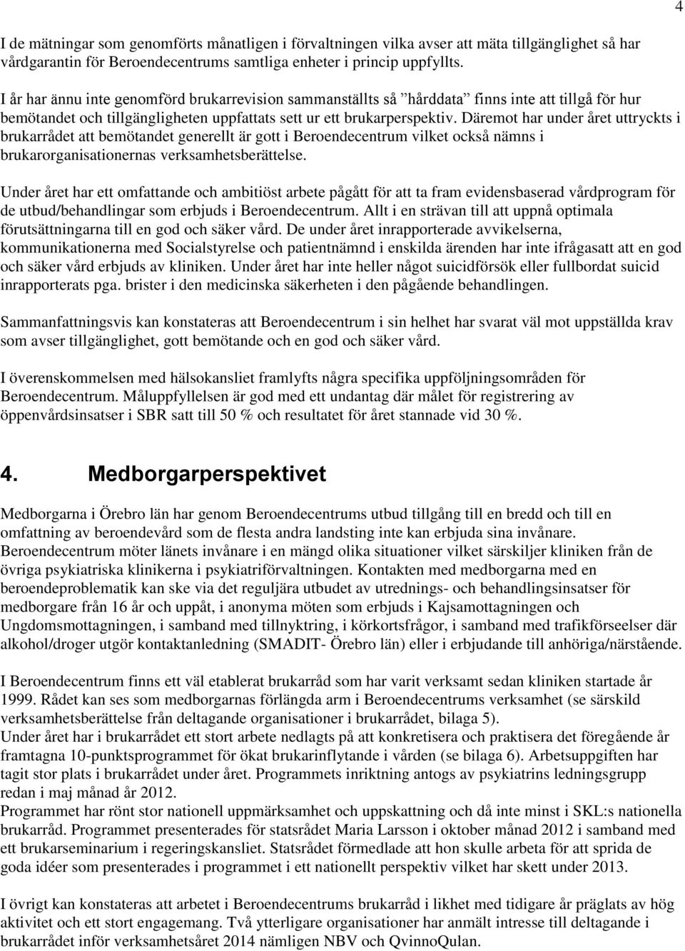 Däremot har under året uttryckts i brukarrådet att bemötandet generellt är gott i Beroendecentrum vilket också nämns i brukarorganisationernas verksamhetsberättelse.