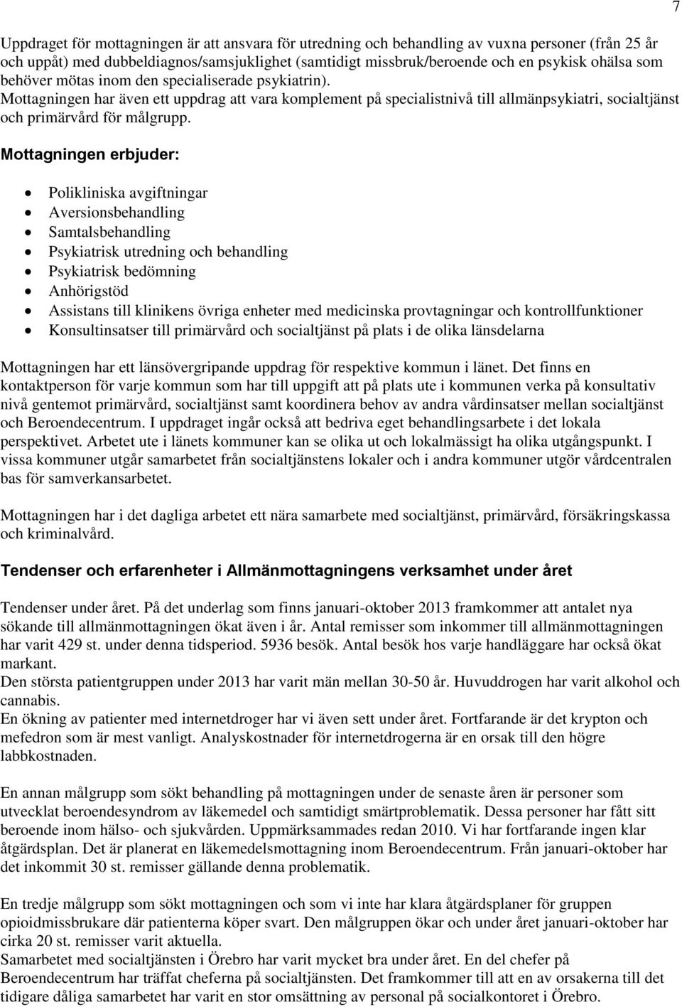 Mottagningen erbjuder: 7 Polikliniska avgiftningar Aversionsbehandling Samtalsbehandling Psykiatrisk utredning och behandling Psykiatrisk bedömning Anhörigstöd Assistans till klinikens övriga enheter