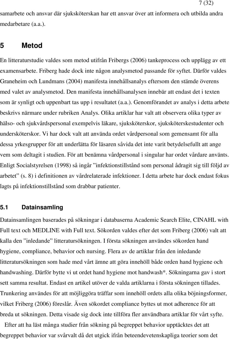 Därför valdes Graneheim och Lundmans (2004) manifesta innehållsanalys eftersom den stämde överens med valet av analysmetod.