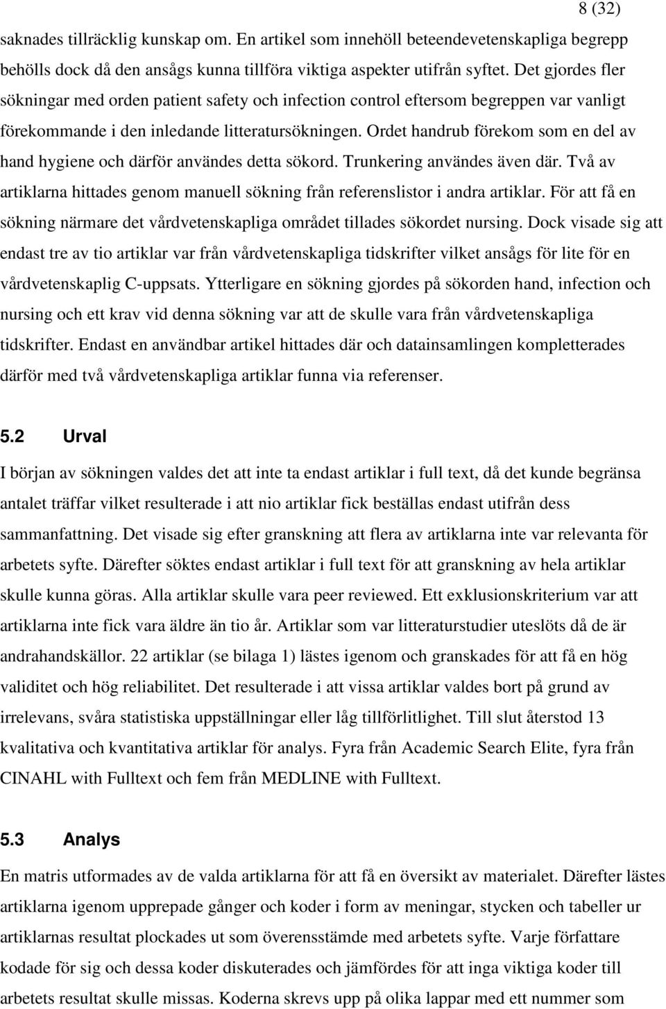 Ordet handrub förekom som en del av hand hygiene och därför användes detta sökord. Trunkering användes även där. Två av artiklarna hittades genom manuell sökning från referenslistor i andra artiklar.