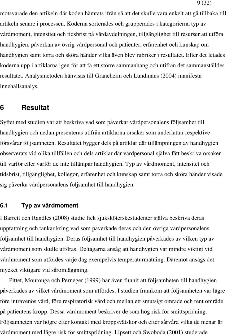 och patienter, erfarenhet och kunskap om handhygien samt torra och sköra händer vilka även blev rubriker i resultatet.
