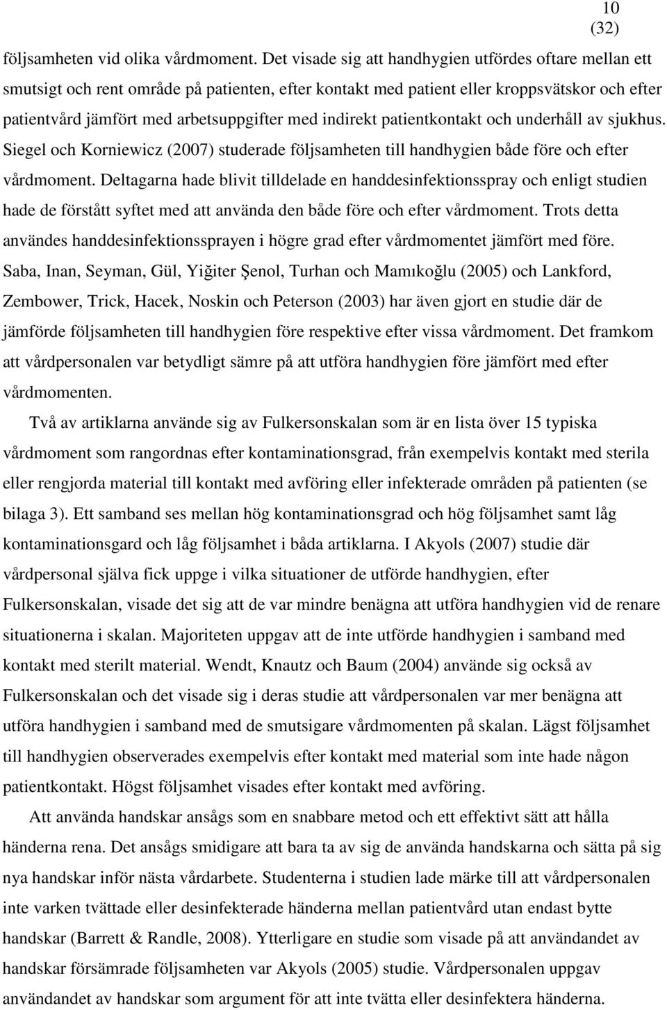indirekt patientkontakt och underhåll av sjukhus. Siegel och Korniewicz (2007) studerade följsamheten till handhygien både före och efter vårdmoment.
