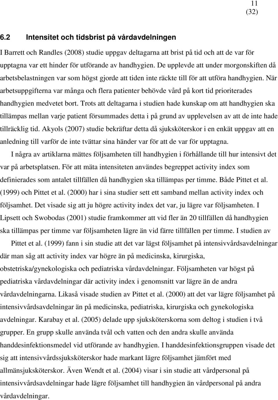 När arbetsuppgifterna var många och flera patienter behövde vård på kort tid prioriterades handhygien medvetet bort.