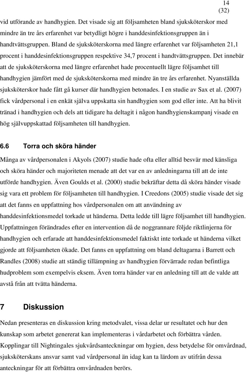 Det innebär att de sjuksköterskorna med längre erfarenhet hade procentuellt lägre följsamhet till handhygien jämfört med de sjuksköterskorna med mindre än tre års erfarenhet.