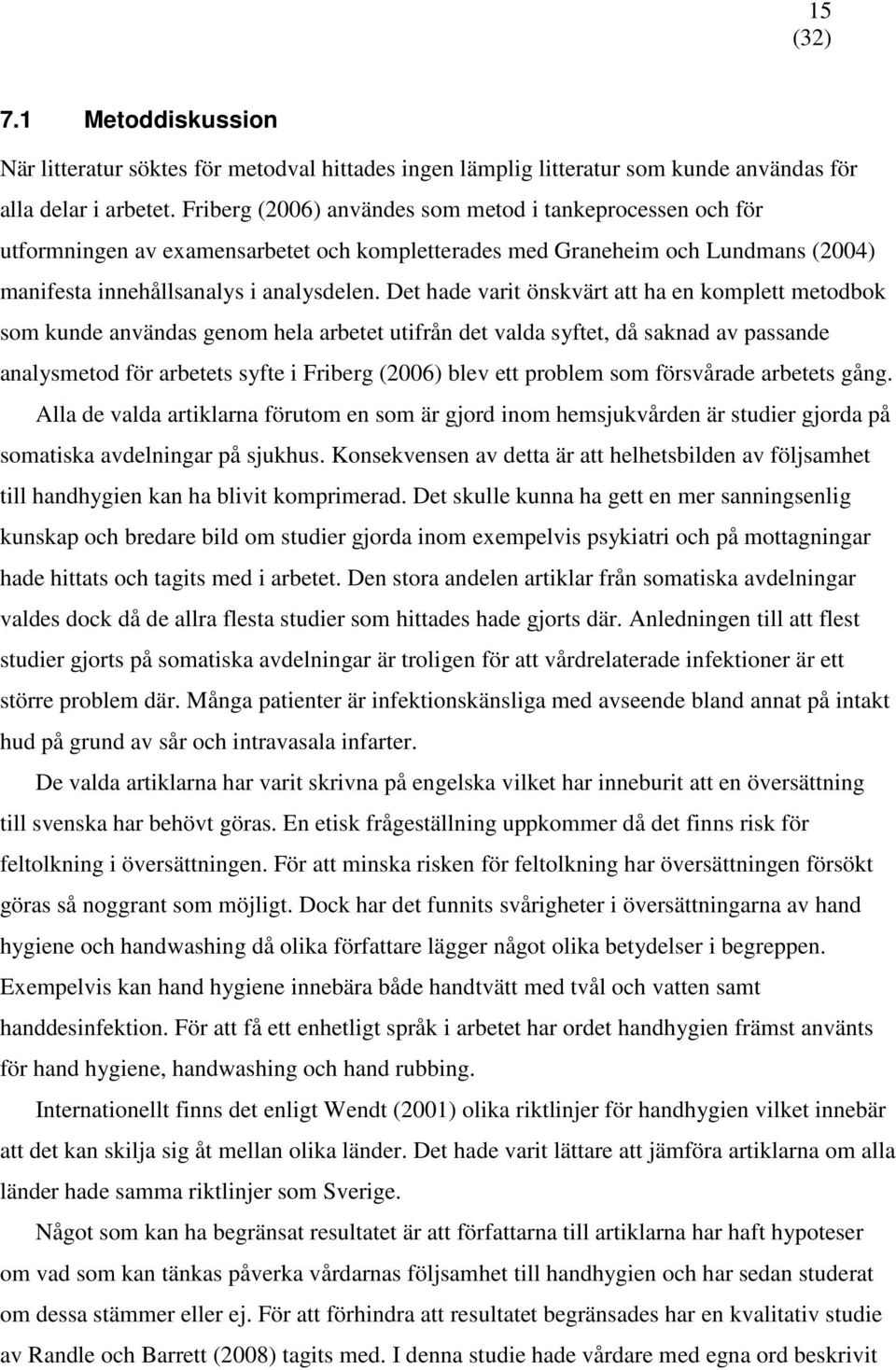 Det hade varit önskvärt att ha en komplett metodbok som kunde användas genom hela arbetet utifrån det valda syftet, då saknad av passande analysmetod för arbetets syfte i Friberg (2006) blev ett