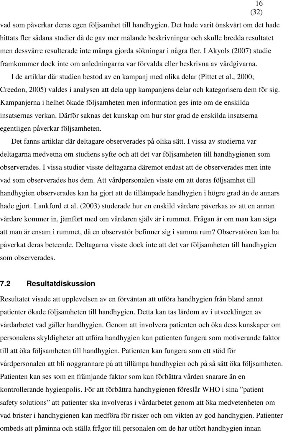 I Akyols (2007) studie framkommer dock inte om anledningarna var förvalda eller beskrivna av vårdgivarna. I de artiklar där studien bestod av en kampanj med olika delar (Pittet et al.