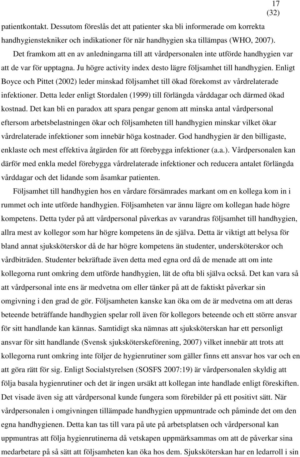 Enligt Boyce och Pittet (2002) leder minskad följsamhet till ökad förekomst av vårdrelaterade infektioner. Detta leder enligt Stordalen (1999) till förlängda vårddagar och därmed ökad kostnad.