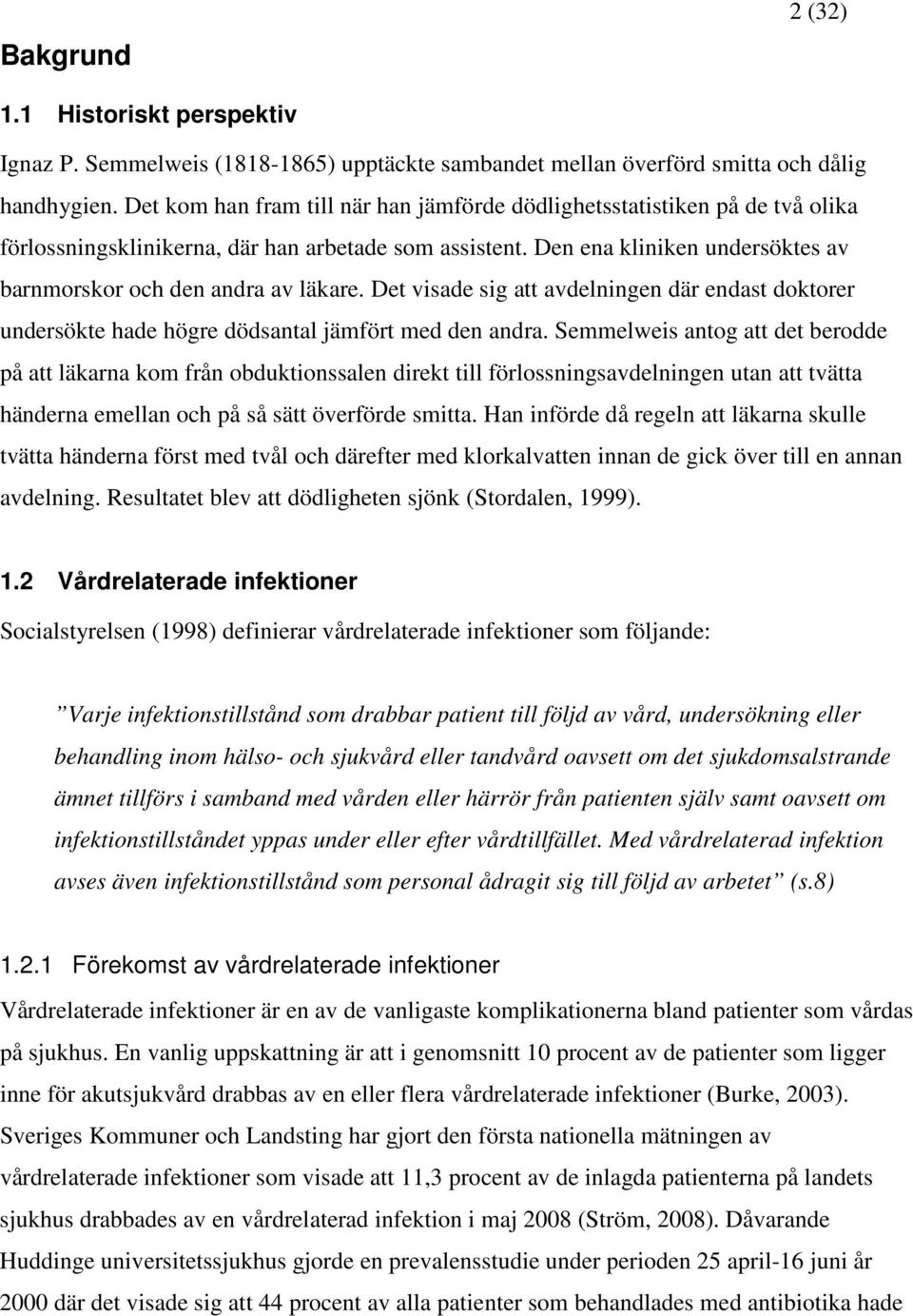 Den ena kliniken undersöktes av barnmorskor och den andra av läkare. Det visade sig att avdelningen där endast doktorer undersökte hade högre dödsantal jämfört med den andra.