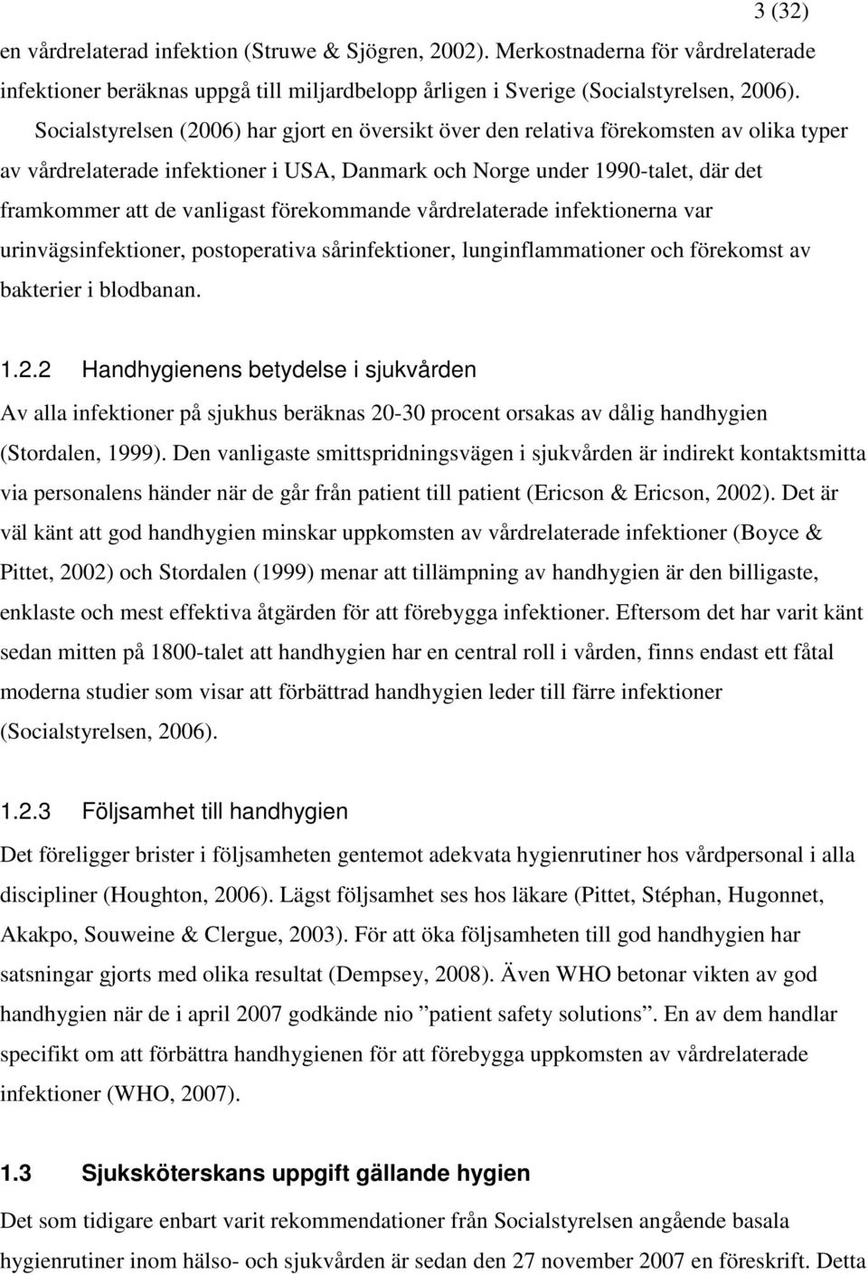 förekommande vårdrelaterade infektionerna var urinvägsinfektioner, postoperativa sårinfektioner, lunginflammationer och förekomst av bakterier i blodbanan. 1.2.