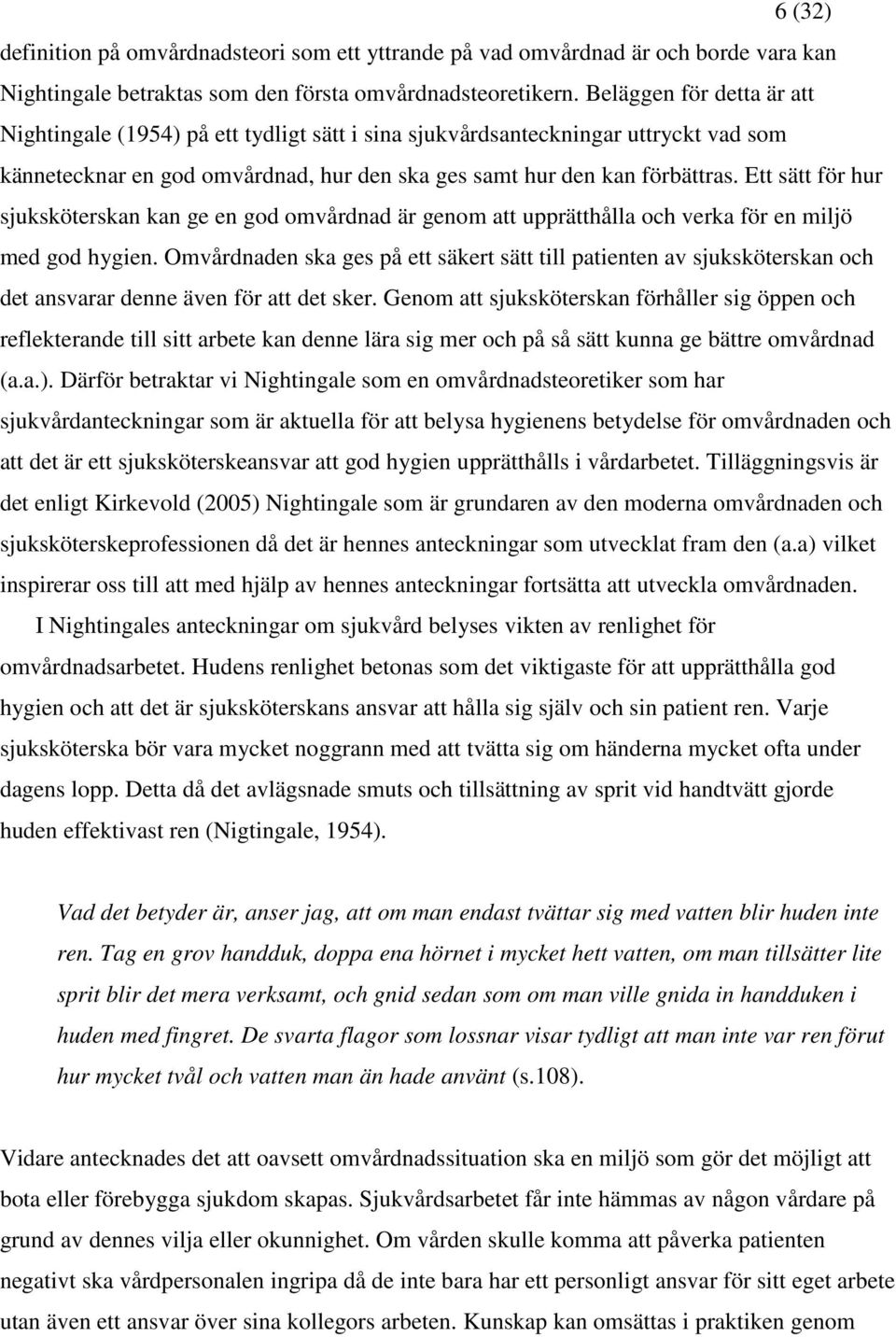 Ett sätt för hur sjuksköterskan kan ge en god omvårdnad är genom att upprätthålla och verka för en miljö med god hygien.
