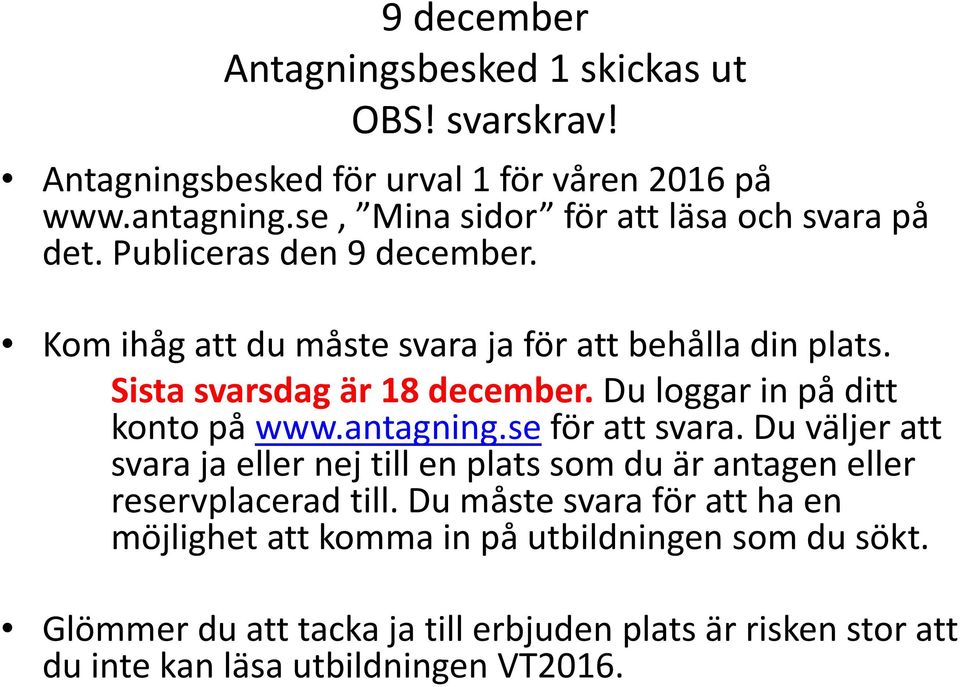 Sista svarsdag är 18 december. Du loggar in på ditt konto på www.antagning.se för att svara.