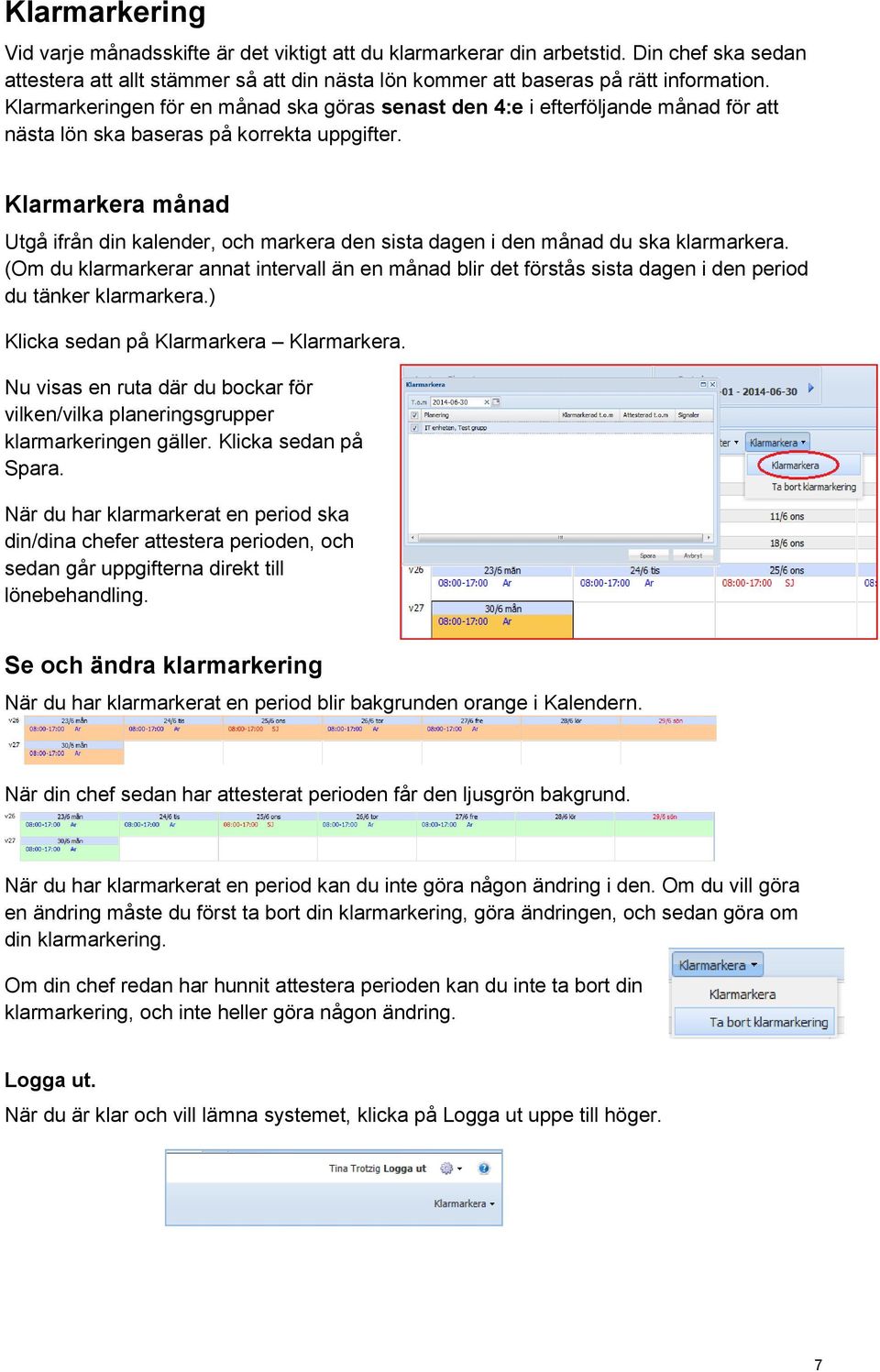 Klarmarkera månad Utgå ifrån din kalender, och markera den sista dagen i den månad du ska klarmarkera.