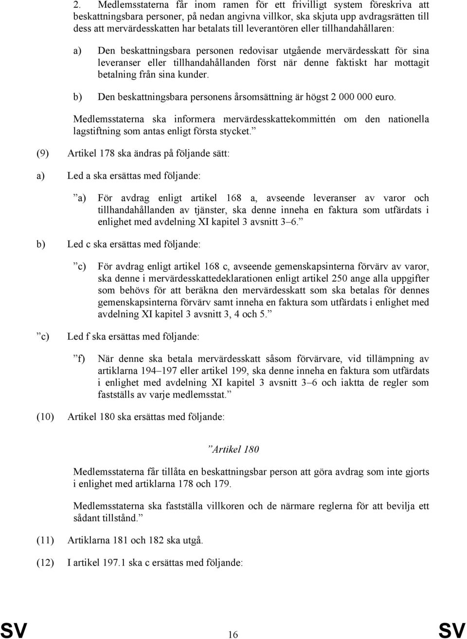 mottagit betalning från sina kunder. b) Den beskattningsbara personens årsomsättning är högst 2 000 000 euro.