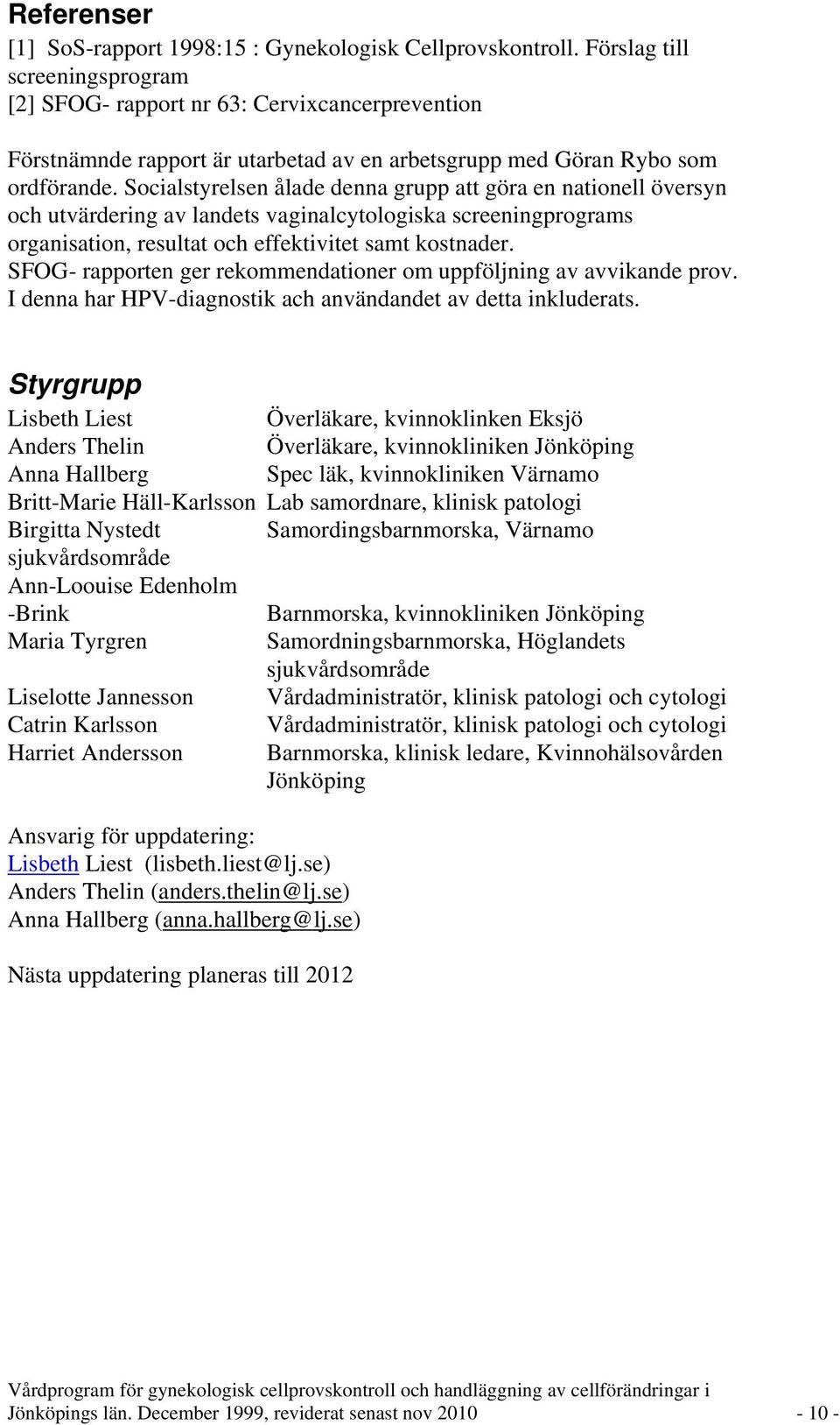 Socialstyrelsen ålade denna grupp att göra en nationell översyn och utvärdering av landets vaginalcytologiska screeningprograms organisation, resultat och effektivitet samt kostnader.