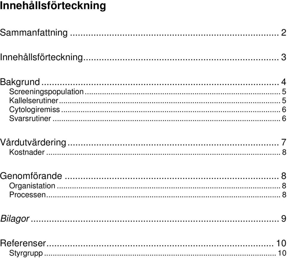 .. 6 Svarsrutiner... 6 Vårdutvärdering... 7 Kostnader... 8 Genomförande.