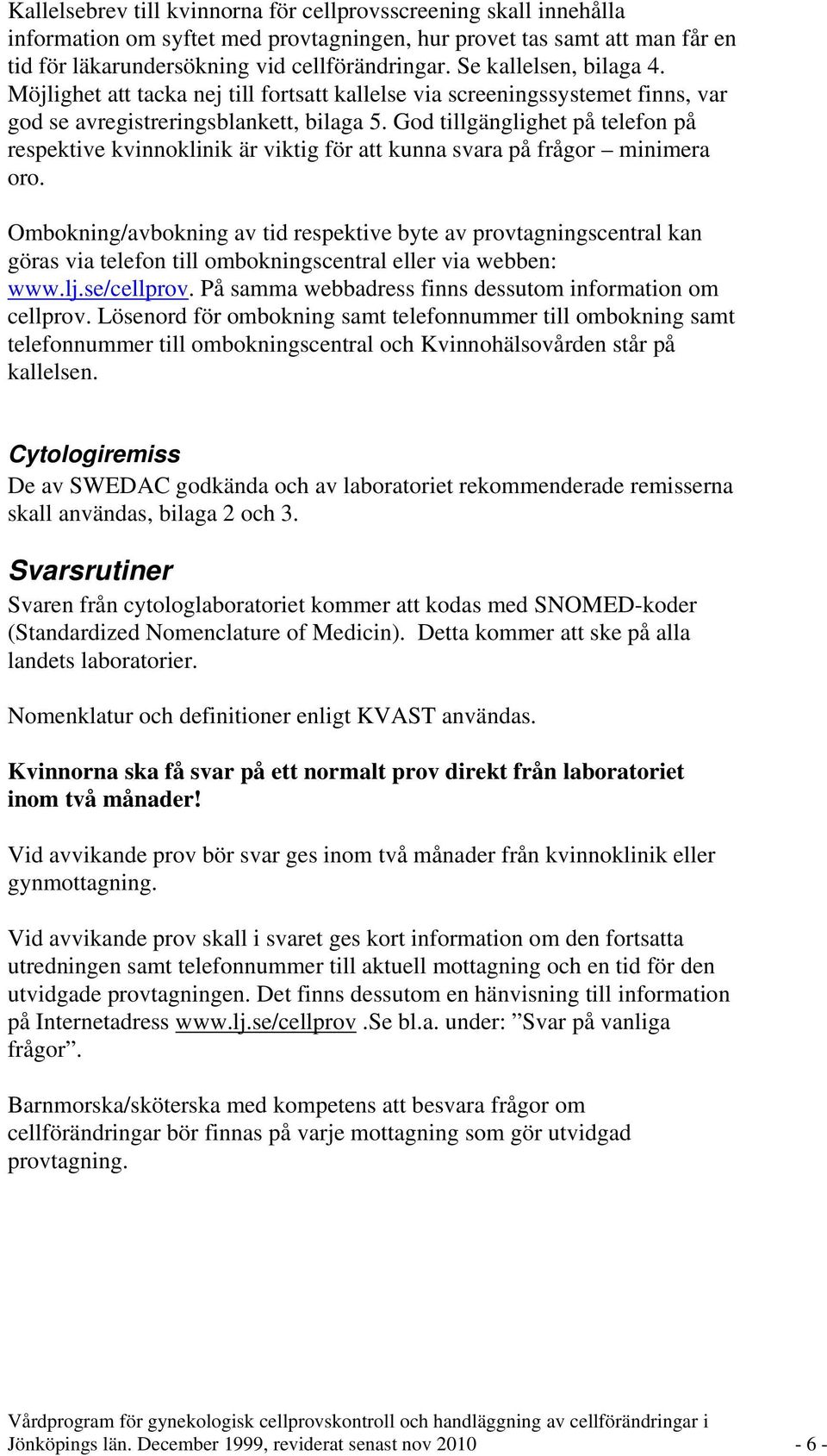 God tillgänglighet på telefon på respektive kvinnoklinik är viktig för att kunna svara på frågor minimera oro.