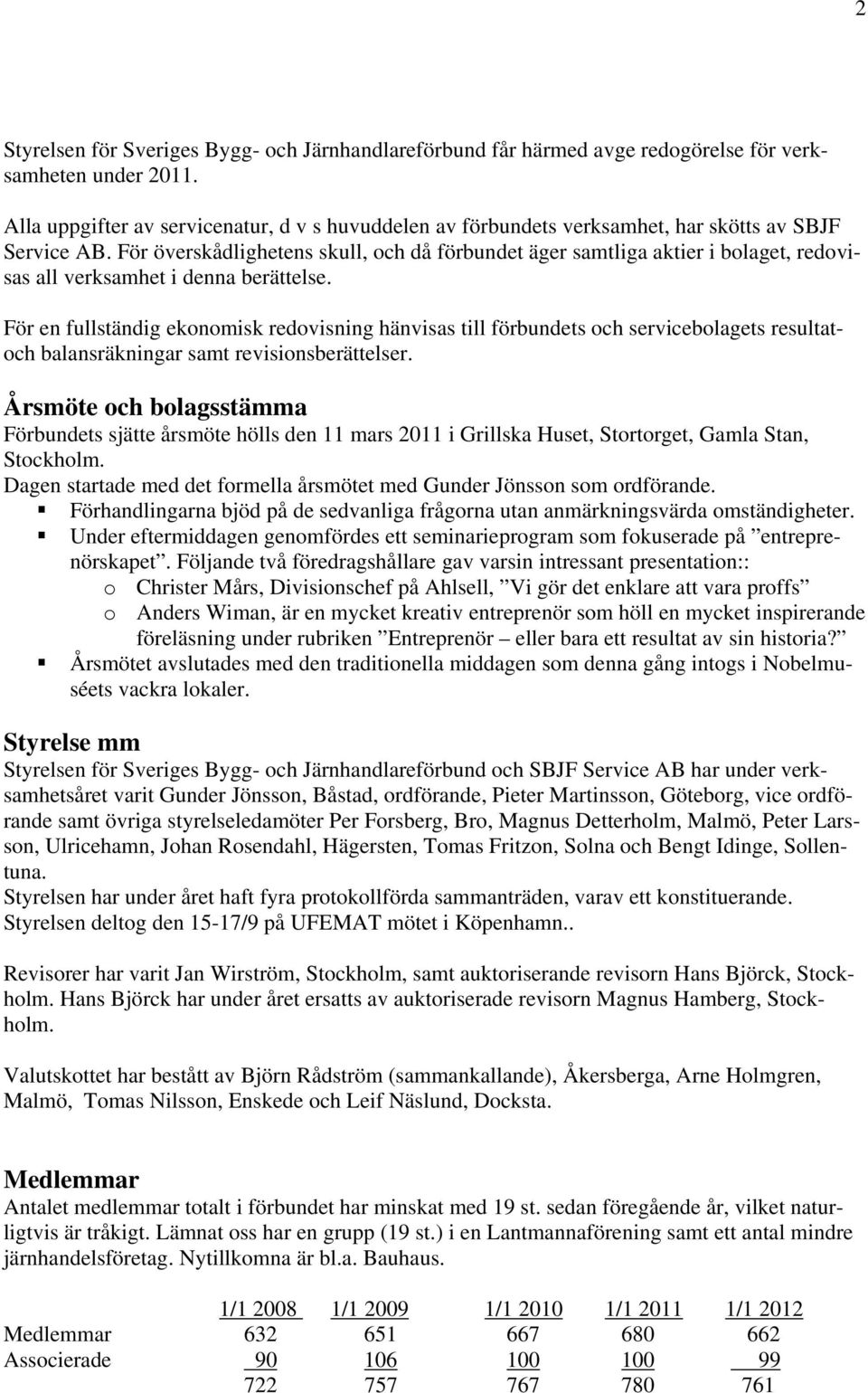 För överskådlighetens skull, och då förbundet äger samtliga aktier i bolaget, redovisas all verksamhet i denna berättelse.