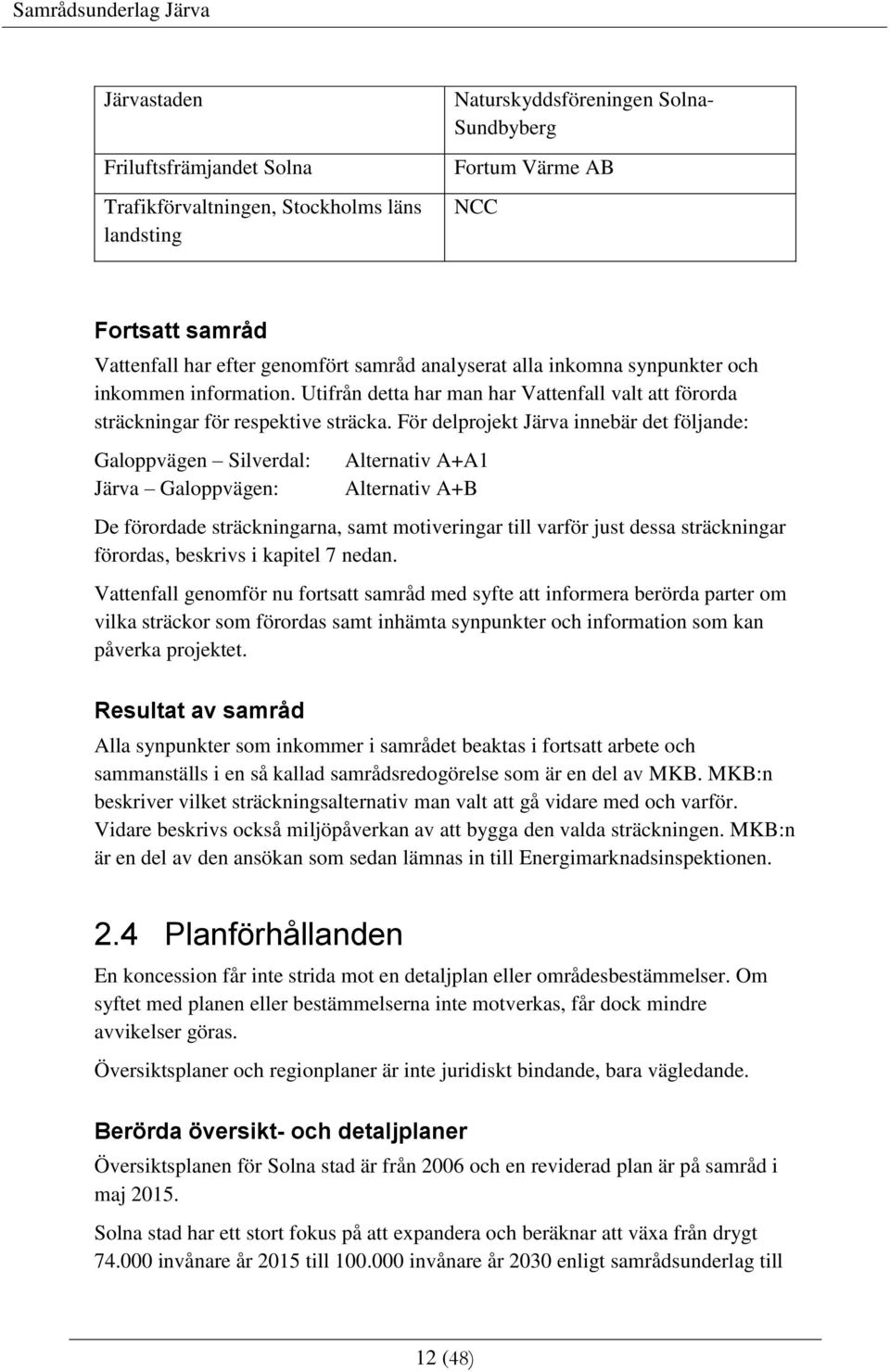 För delprojekt Järva innebär det följande: Galoppvägen Silverdal: Järva Galoppvägen: Alternativ A+A1 Alternativ A+B De förordade sträckningarna, samt motiveringar till varför just dessa sträckningar