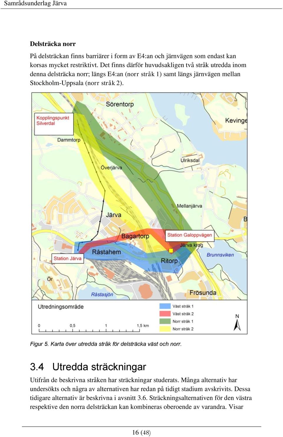 Karta över utredda stråk för delsträcka väst och norr. 3.4 Utredda sträckningar Utifrån de beskrivna stråken har sträckningar studerats.