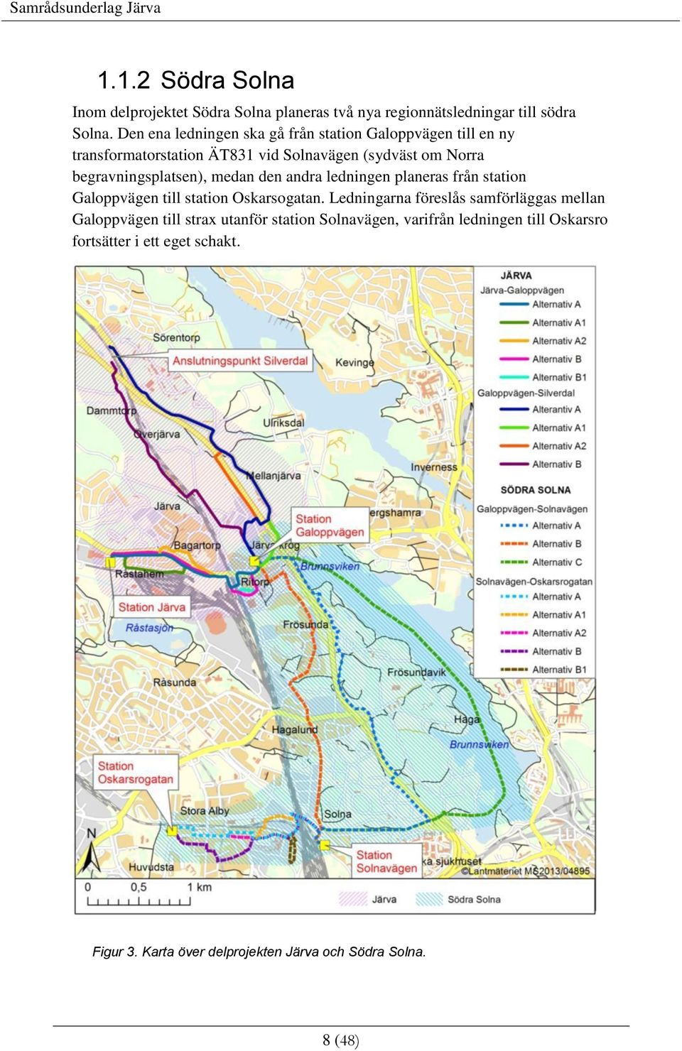 begravningsplatsen), medan den andra ledningen planeras från station Galoppvägen till station Oskarsogatan.