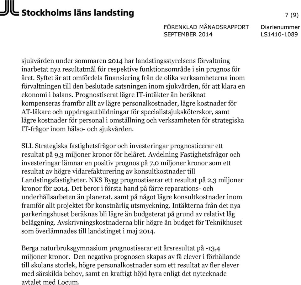 Prognostiserat lägre IT-intäkter än beräknat kompenseras framför allt av lägre personalkostnader, lägre kostnader för AT-läkare och uppdragsutbildningar för specialistsjuksköterskor, samt lägre