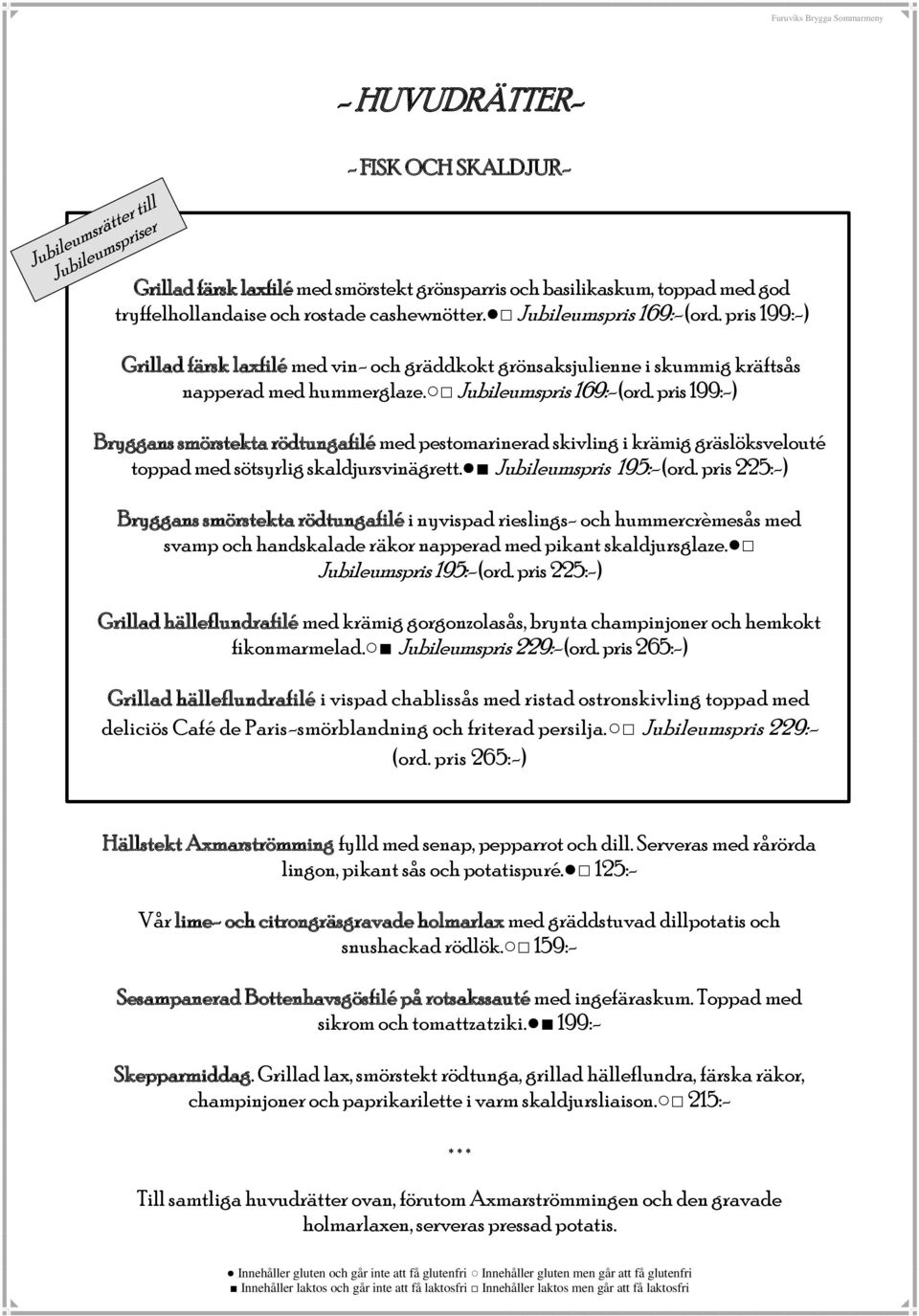 pris 199:-) Bryggans smörstekta rödtungafilé med pestomarinerad skivling i krämig gräslöksvelouté toppad med sötsyrlig skaldjursvinägrett. Jubileumspris 195:- (ord.